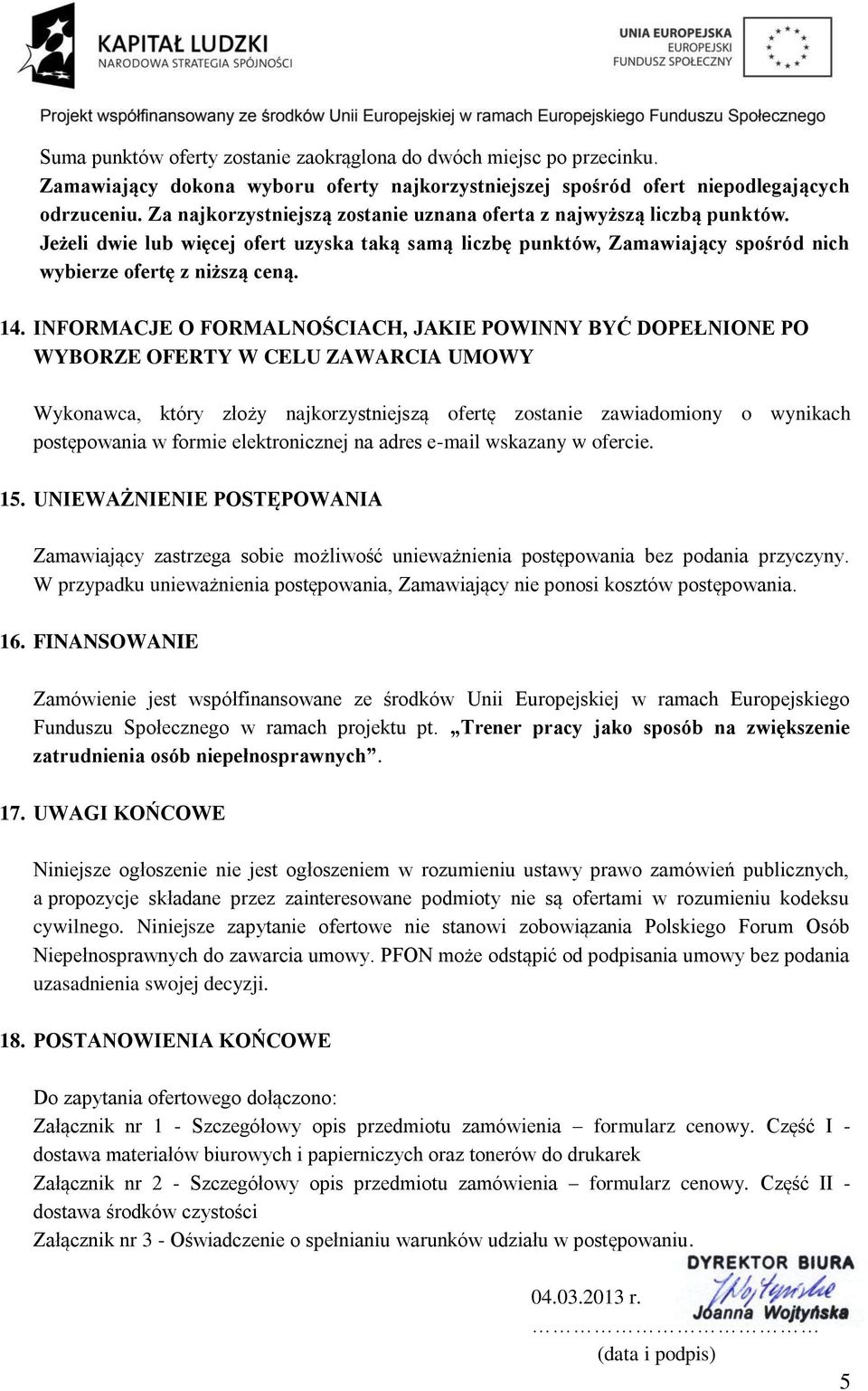 INFORMACJE O FORMALNOŚCIACH, JAKIE POWINNY BYĆ DOPEŁNIONE PO WYBORZE OFERTY W CELU ZAWARCIA UMOWY Wykonawca, który złoży najkorzystniejszą ofertę zostanie zawiadomiony o wynikach postępowania w