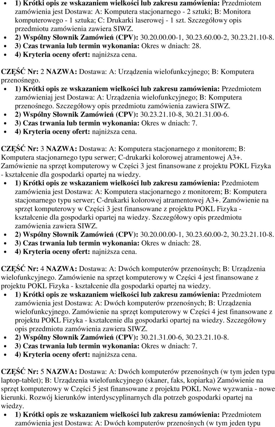 zamówieniaj jest Dostawa: A: Urządzenia wielofunkcyjnego; B: Komputera przenośnego. Szczegółowy opis przedmiotu zamówienia zawiera SIWZ. 2) Wspólny Słownik Zamówień (CPV): 30.23.21.10-8, 30.21.31.