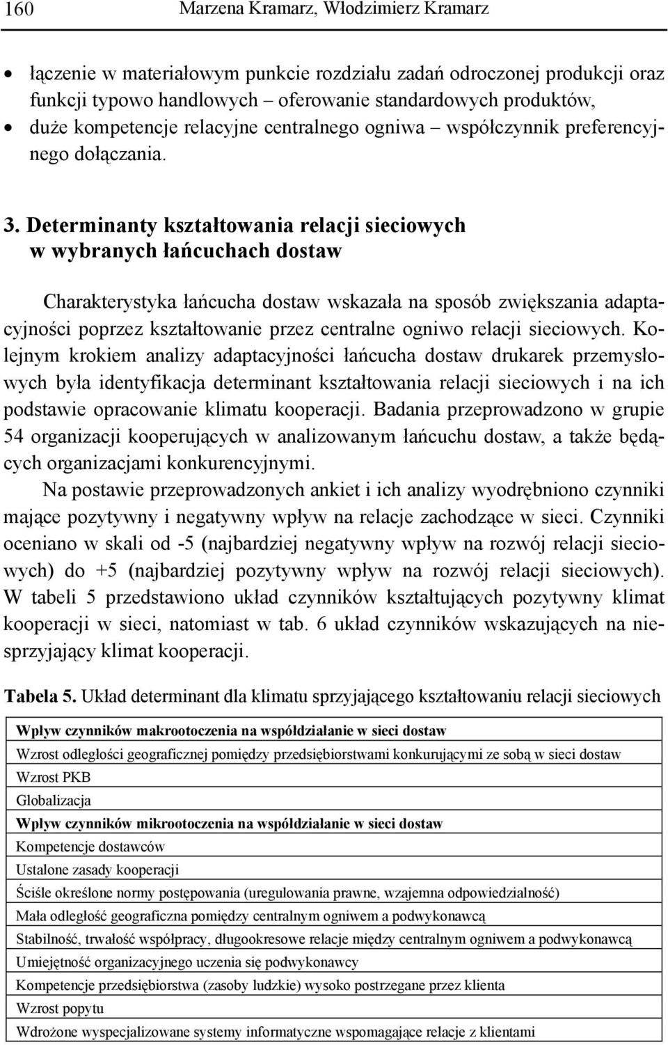 Determinanty kształtowania relacji sieciowych w wybranych łańcuchach dostaw Charakterystyka łańcucha dostaw wskazała na sposób zwiększania adaptacyjności poprzez kształtowanie przez centralne ogniwo