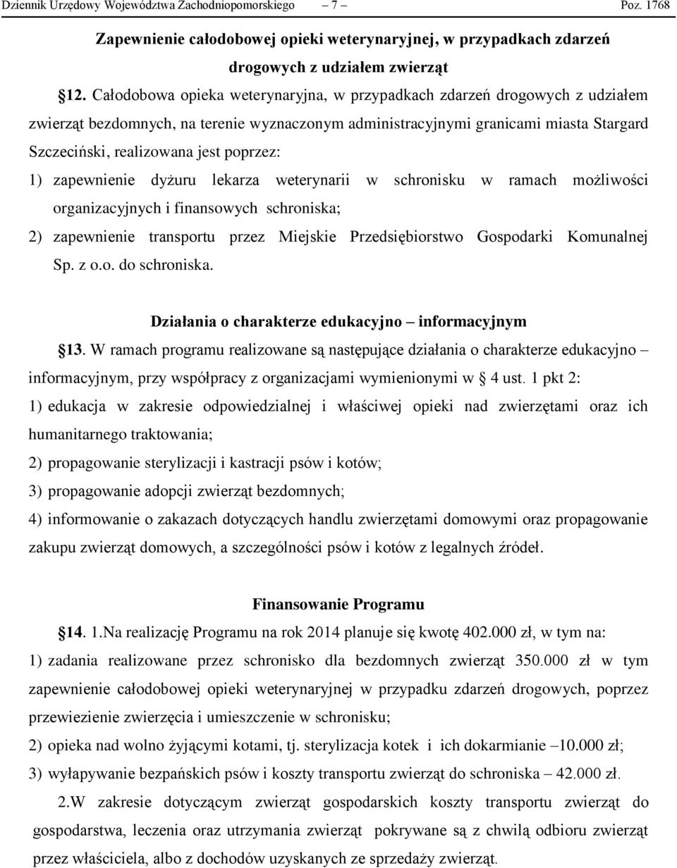 poprzez: 1) zapewnienie dyżuru lekarza weterynarii w schronisku w ramach możliwości organizacyjnych i finansowych schroniska; 2) zapewnienie transportu przez Miejskie Przedsiębiorstwo Gospodarki