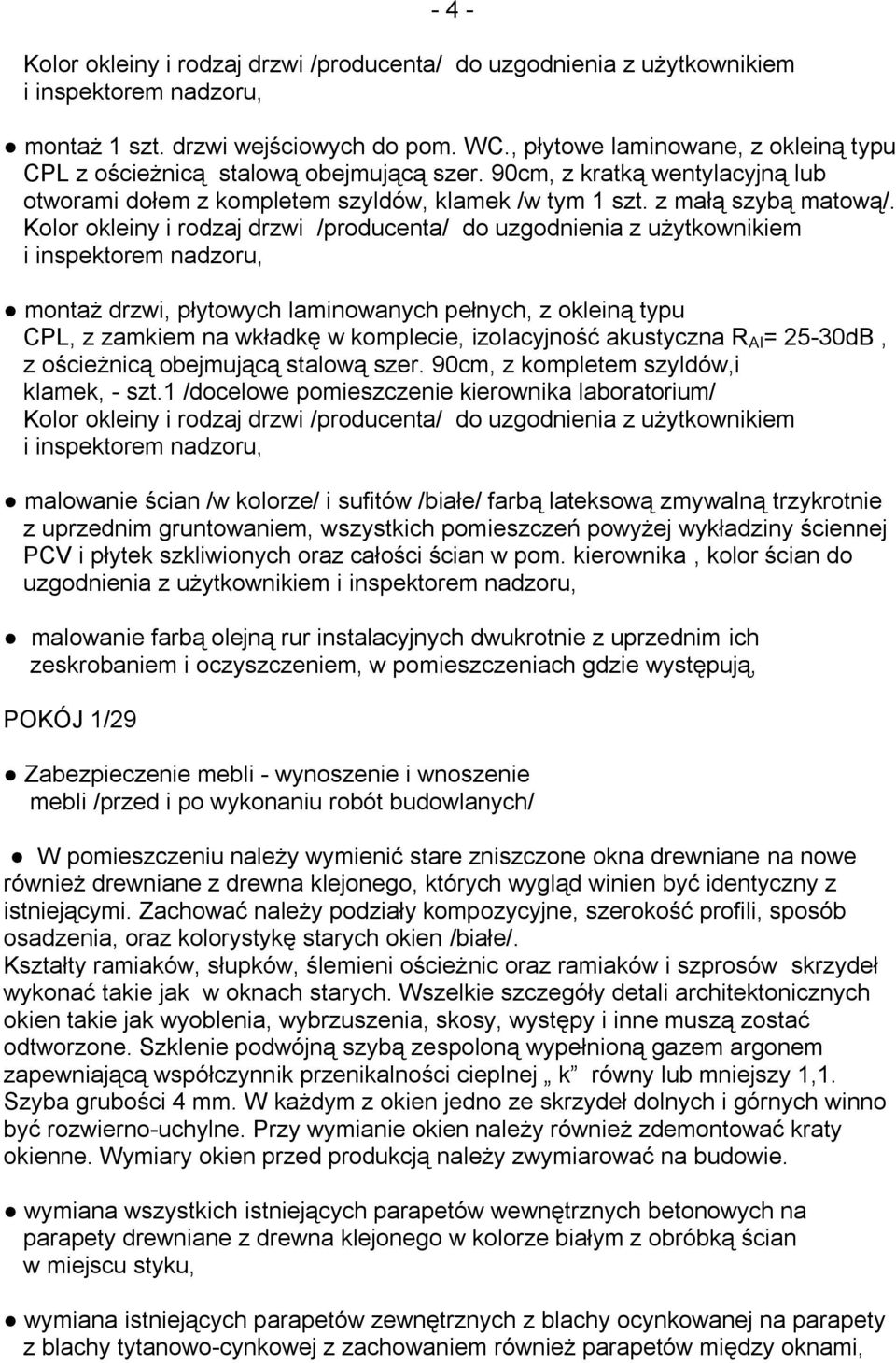 Kolor okleiny i rodzaj drzwi /producenta/ do uzgodnienia z użytkownikiem montaż drzwi, płytowych laminowanych pełnych, z okleiną typu CPL, z zamkiem na wkładkę w komplecie, izolacyjność akustyczna R