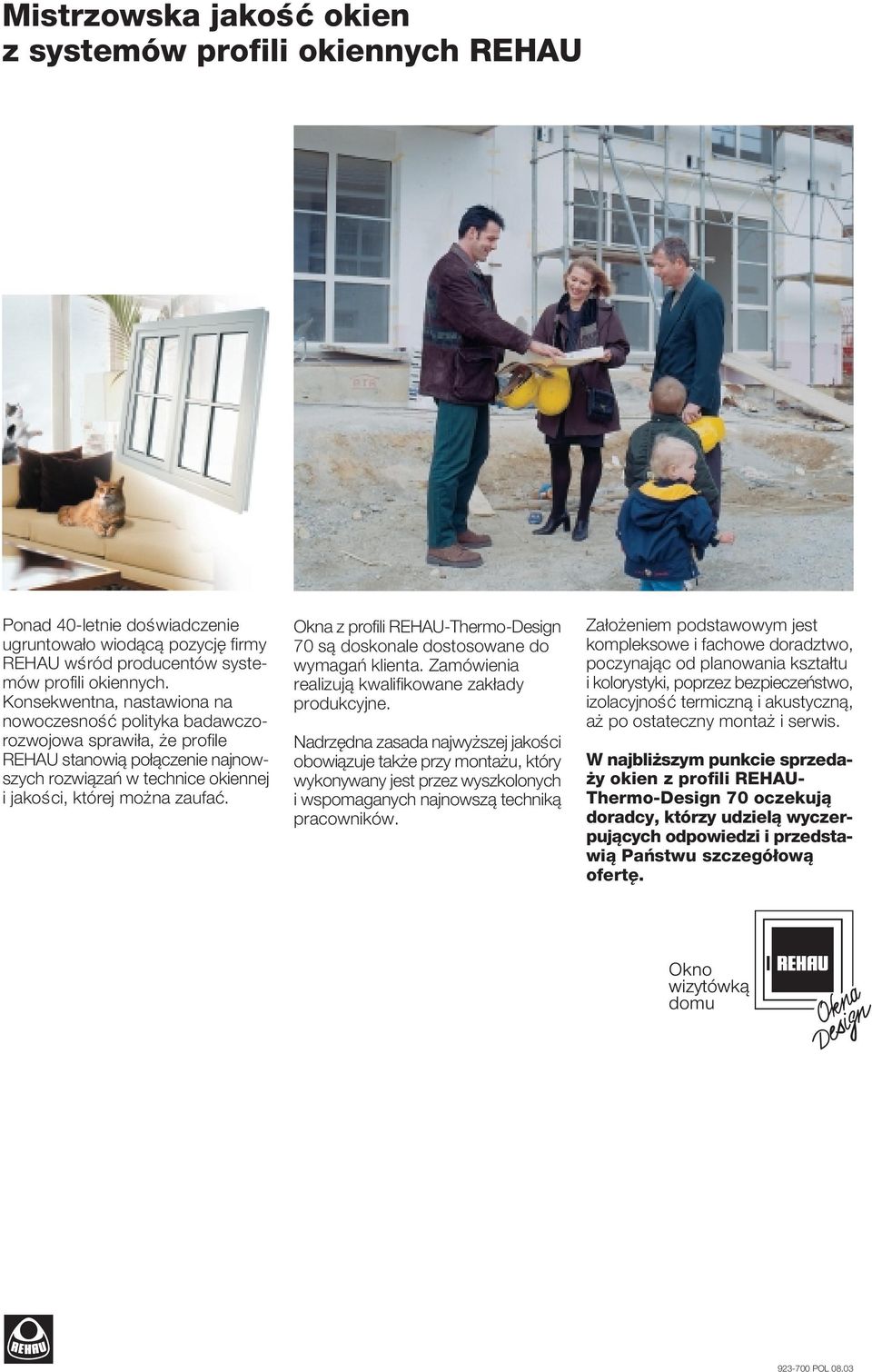 Okna z profili REHAU-Thermo-Design 70 sà doskonale dostosowane do wymagaƒ klienta. Zamówienia realizujà kwalifikowane zak ady produkcyjne.