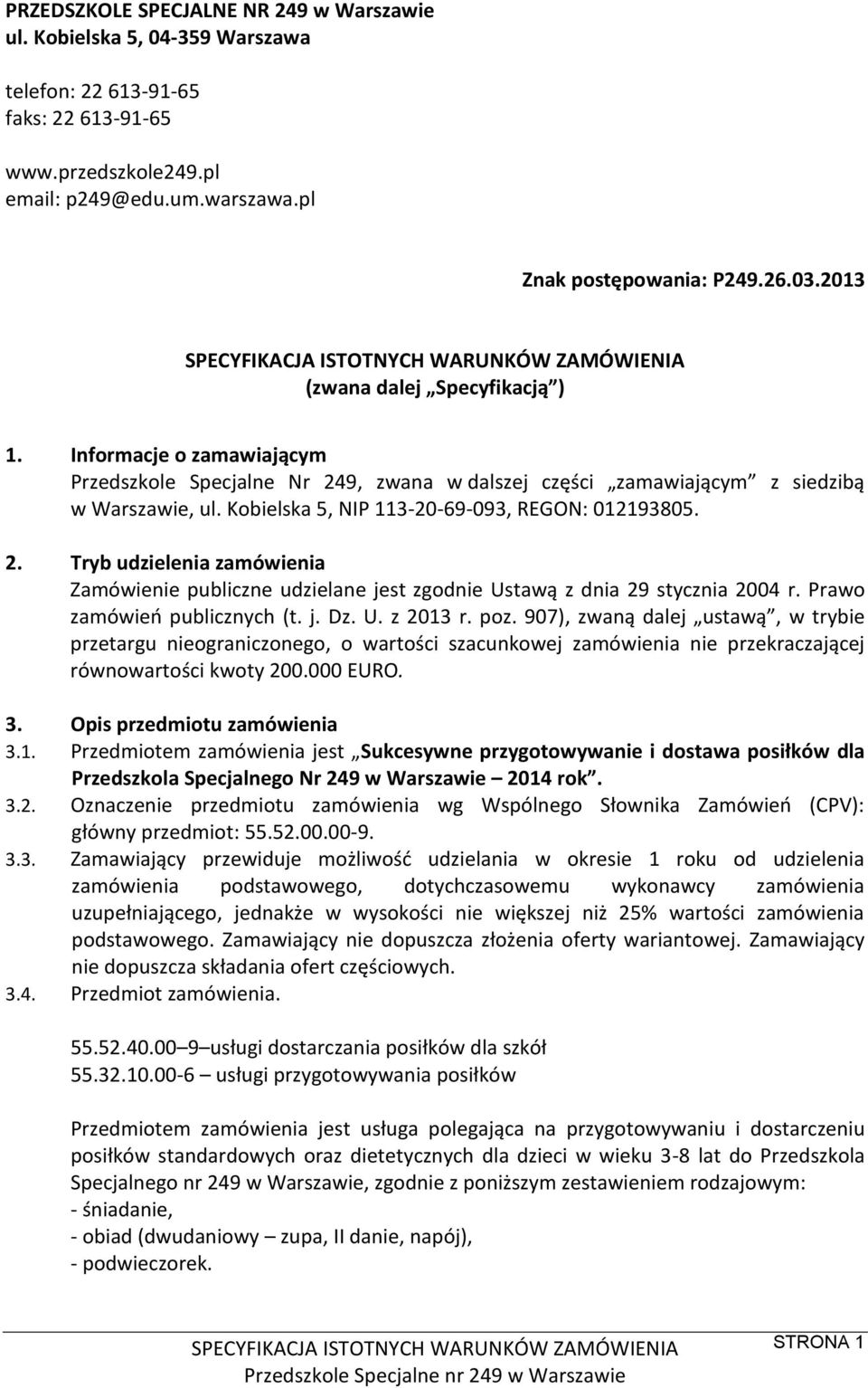 Kobielska 5, NIP 113-20-69-093, REGON: 012193805. 2. Tryb udzielenia zamówienia Zamówienie publiczne udzielane jest zgodnie Ustawą z dnia 29 stycznia 2004 r. Prawo zamówień publicznych (t. j. Dz. U. z 2013 r.
