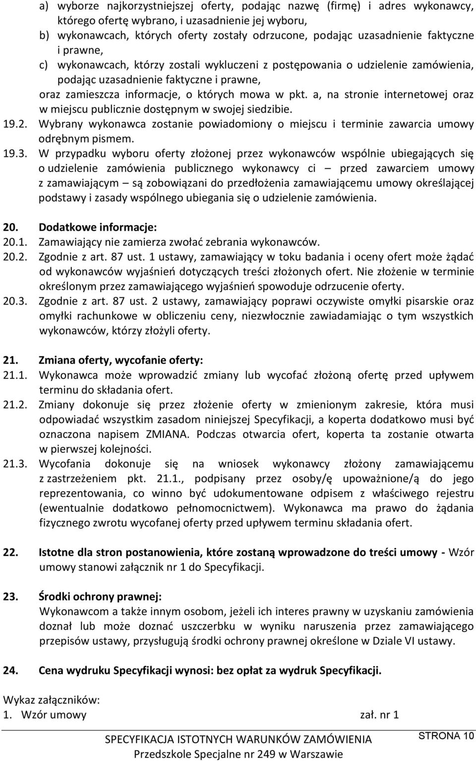 w pkt. a, na stronie internetowej oraz w miejscu publicznie dostępnym w swojej siedzibie. 19.2. Wybrany wykonawca zostanie powiadomiony o miejscu i terminie zawarcia umowy odrębnym pismem. 19.3.