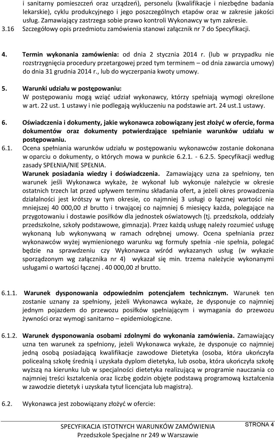 Termin wykonania zamówienia: od dnia 2 stycznia 2014 r. (lub w przypadku nie rozstrzygnięcia procedury przetargowej przed tym terminem od dnia zawarcia umowy) do dnia 31 grudnia 2014 r.