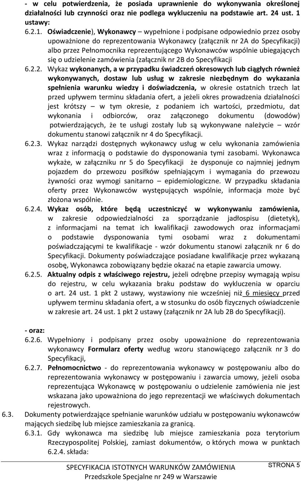 Oświadczenie), Wykonawcy wypełnione i podpisane odpowiednio przez osoby upoważnione do reprezentowania Wykonawcy (załącznik nr 2A do Specyfikacji) albo przez Pełnomocnika reprezentującego Wykonawców