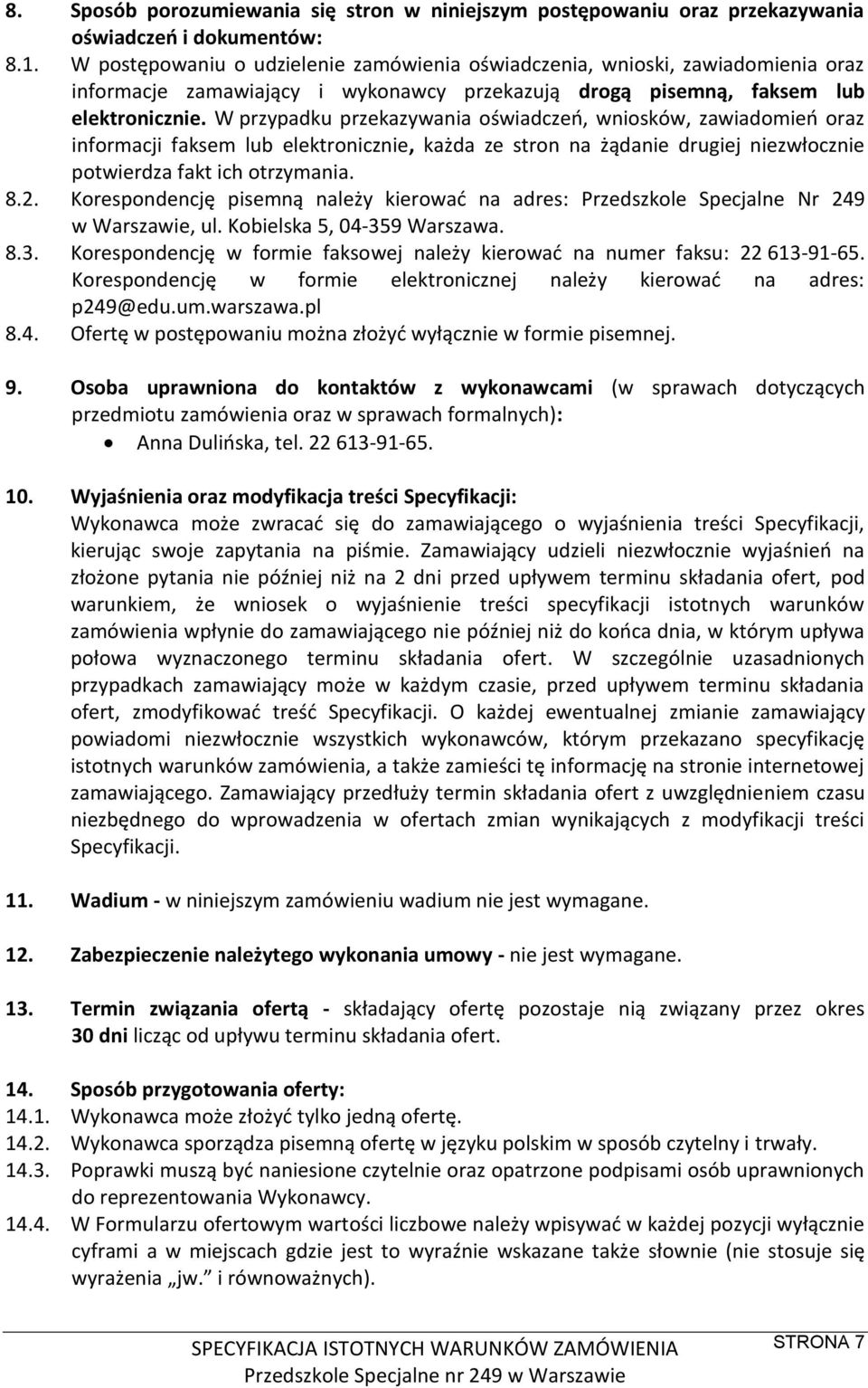 W przypadku przekazywania oświadczeń, wniosków, zawiadomień oraz informacji faksem lub elektronicznie, każda ze stron na żądanie drugiej niezwłocznie potwierdza fakt ich otrzymania. 8.2.