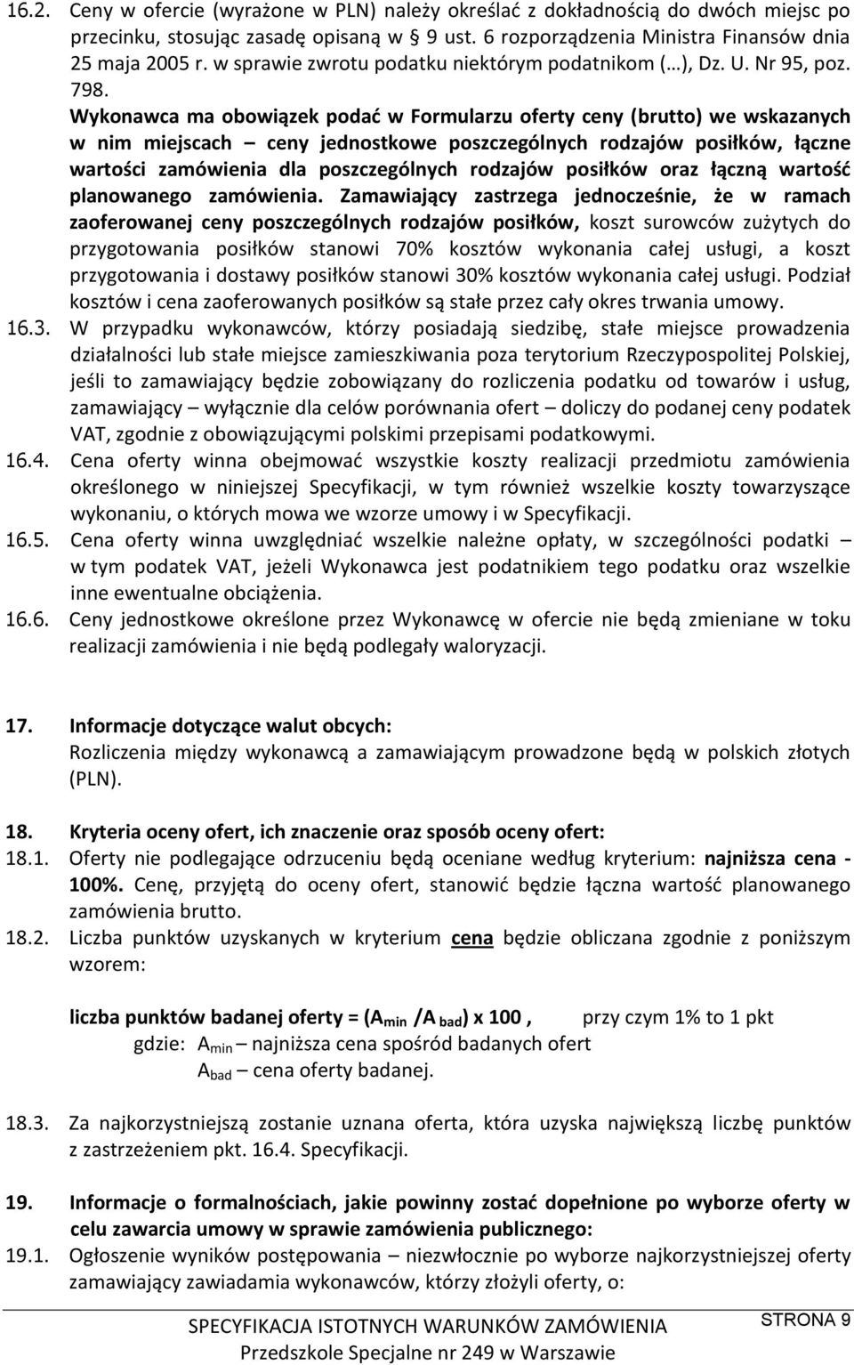 Wykonawca ma obowiązek podać w Formularzu oferty ceny (brutto) we wskazanych w nim miejscach ceny jednostkowe poszczególnych rodzajów posiłków, łączne wartości zamówienia dla poszczególnych rodzajów