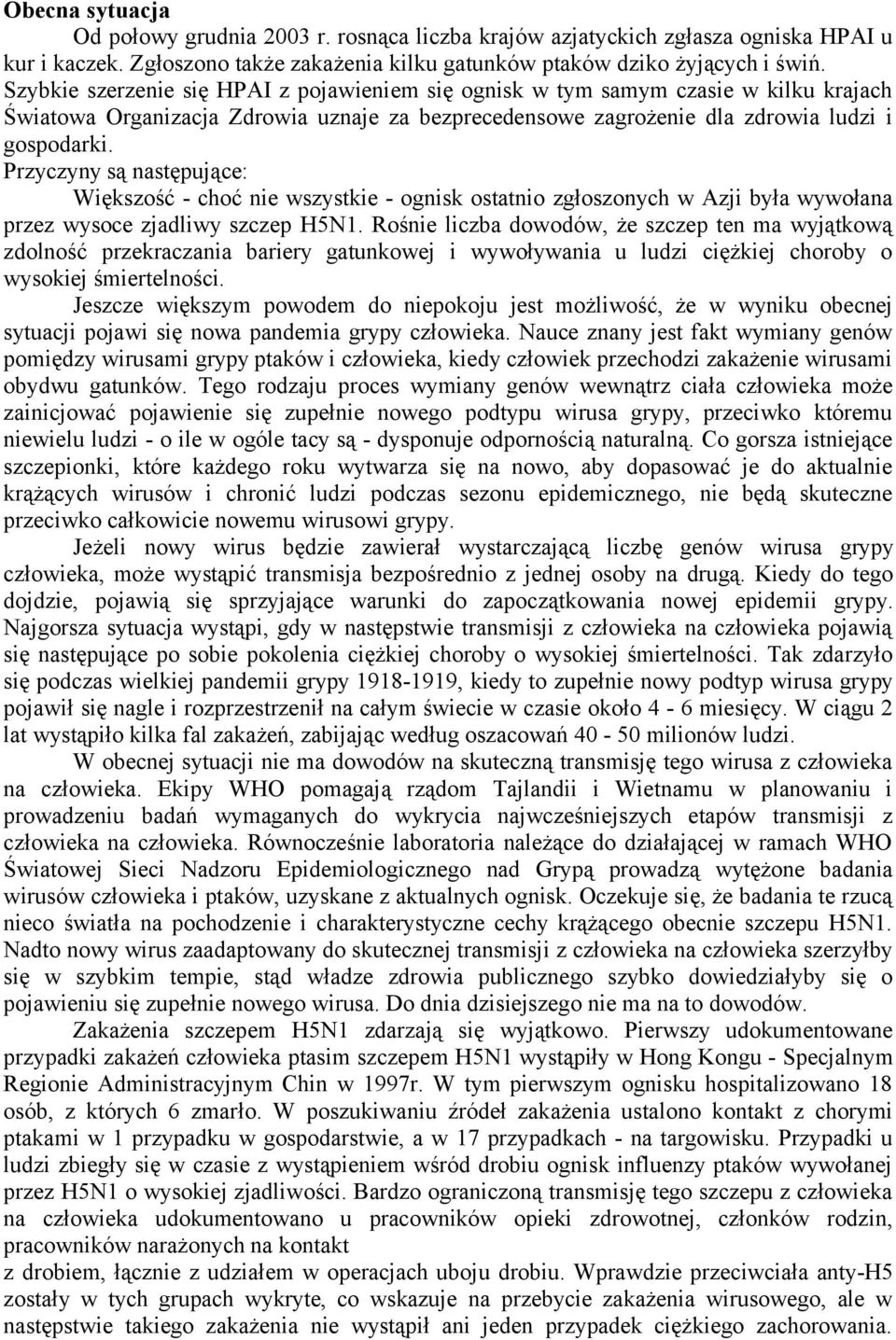 Przyczyny są następujące: Większość - choć nie wszystkie - ognisk ostatnio zgłoszonych w Azji była wywołana przez wysoce zjadliwy szczep H5N1.