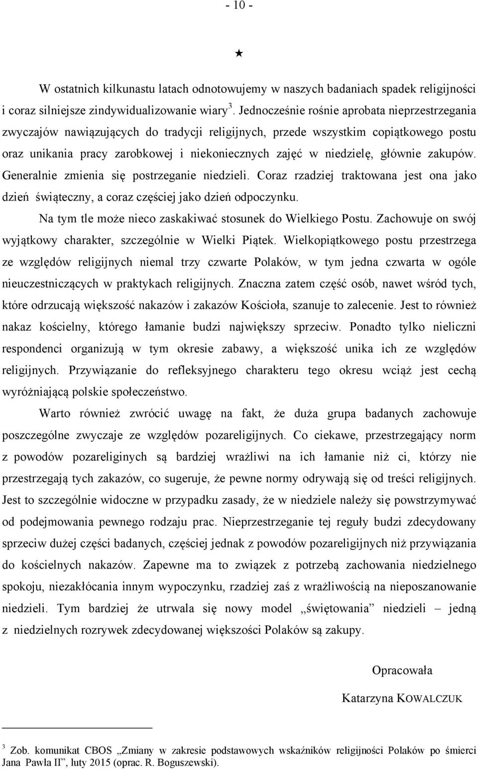 głównie zakupów. Generalnie zmienia się postrzeganie niedzieli. Coraz rzadziej traktowana jest ona jako dzień świąteczny, a coraz częściej jako dzień odpoczynku.