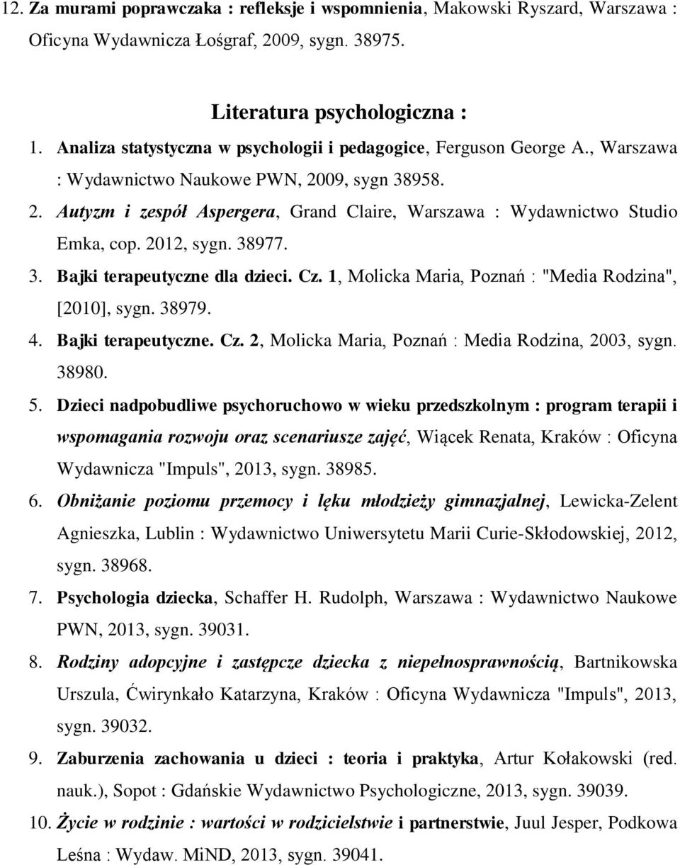 2012, sygn. 38977. 3. Bajki terapeutyczne dla dzieci. Cz. 1, Molicka Maria, Poznań : "Media Rodzina", [2010], sygn. 38979. 4. Bajki terapeutyczne. Cz. 2, Molicka Maria, Poznań : Media Rodzina, 2003, sygn.