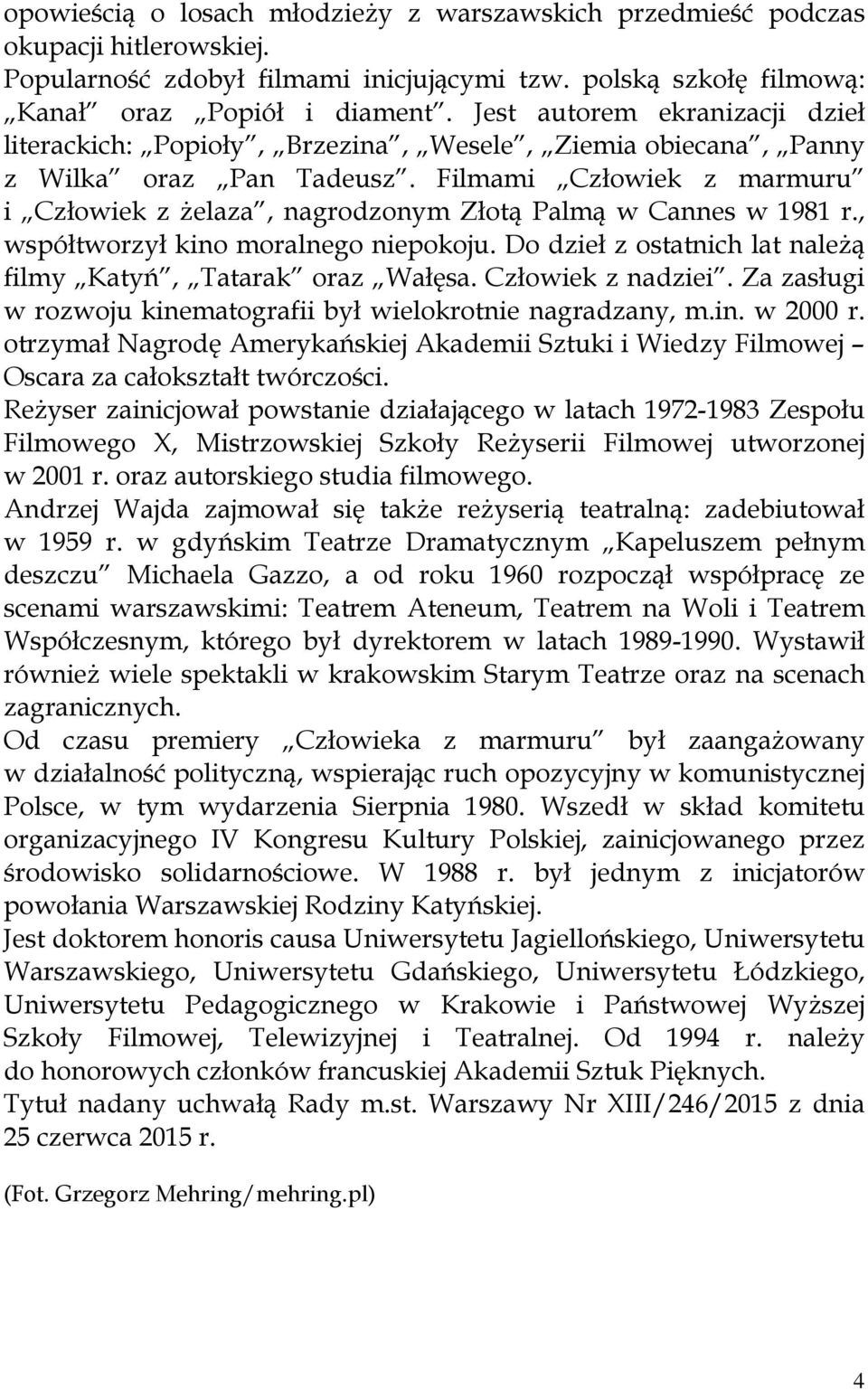 Filmami Człowiek z marmuru i Człowiek z żelaza, nagrodzonym Złotą Palmą w Cannes w 1981 r., współtworzył kino moralnego niepokoju. Do dzieł z ostatnich lat należą filmy Katyń, Tatarak oraz Wałęsa.