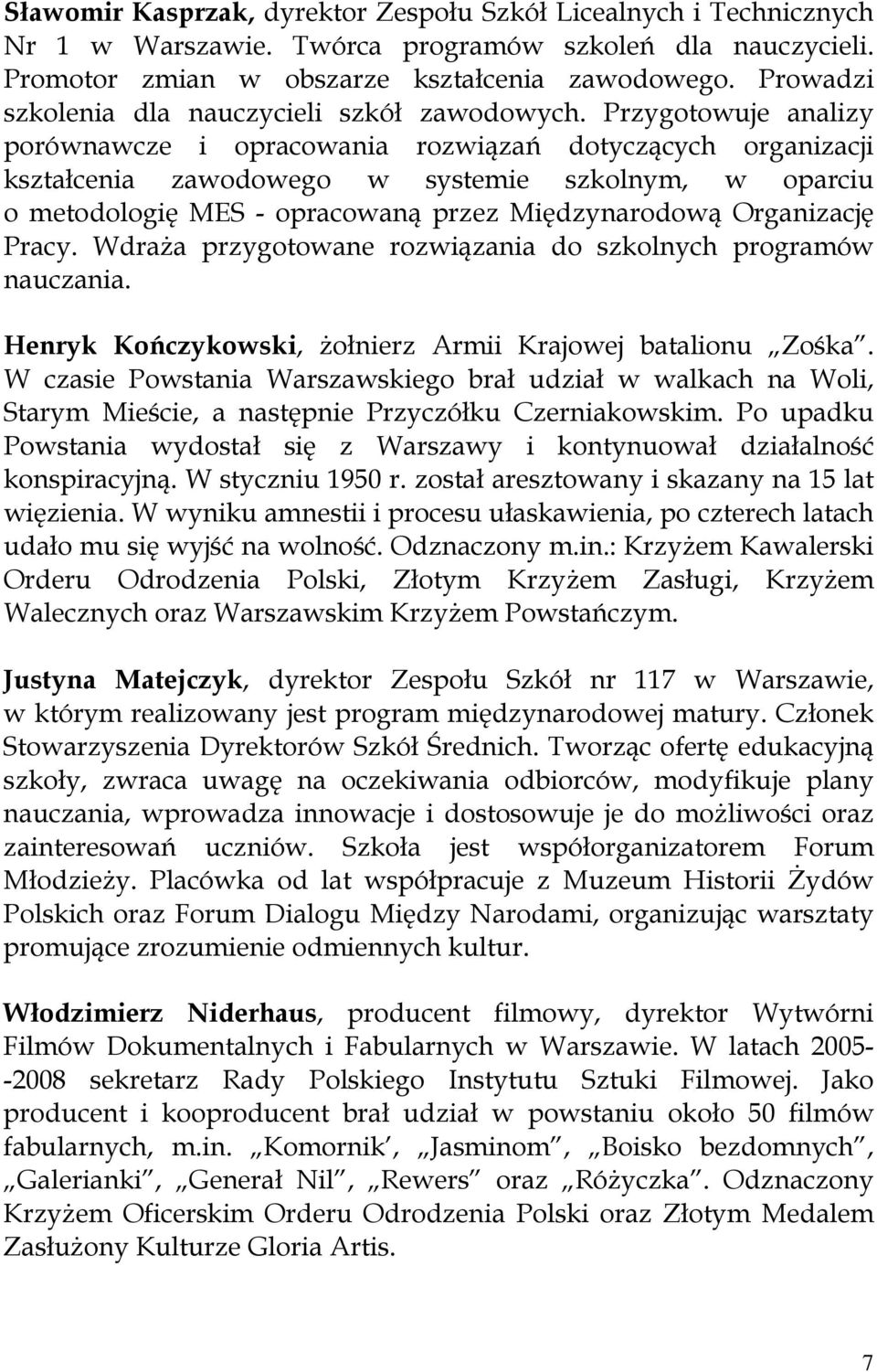 Przygotowuje analizy porównawcze i opracowania rozwiązań dotyczących organizacji kształcenia zawodowego w systemie szkolnym, w oparciu o metodologię MES - opracowaną przez Międzynarodową Organizację