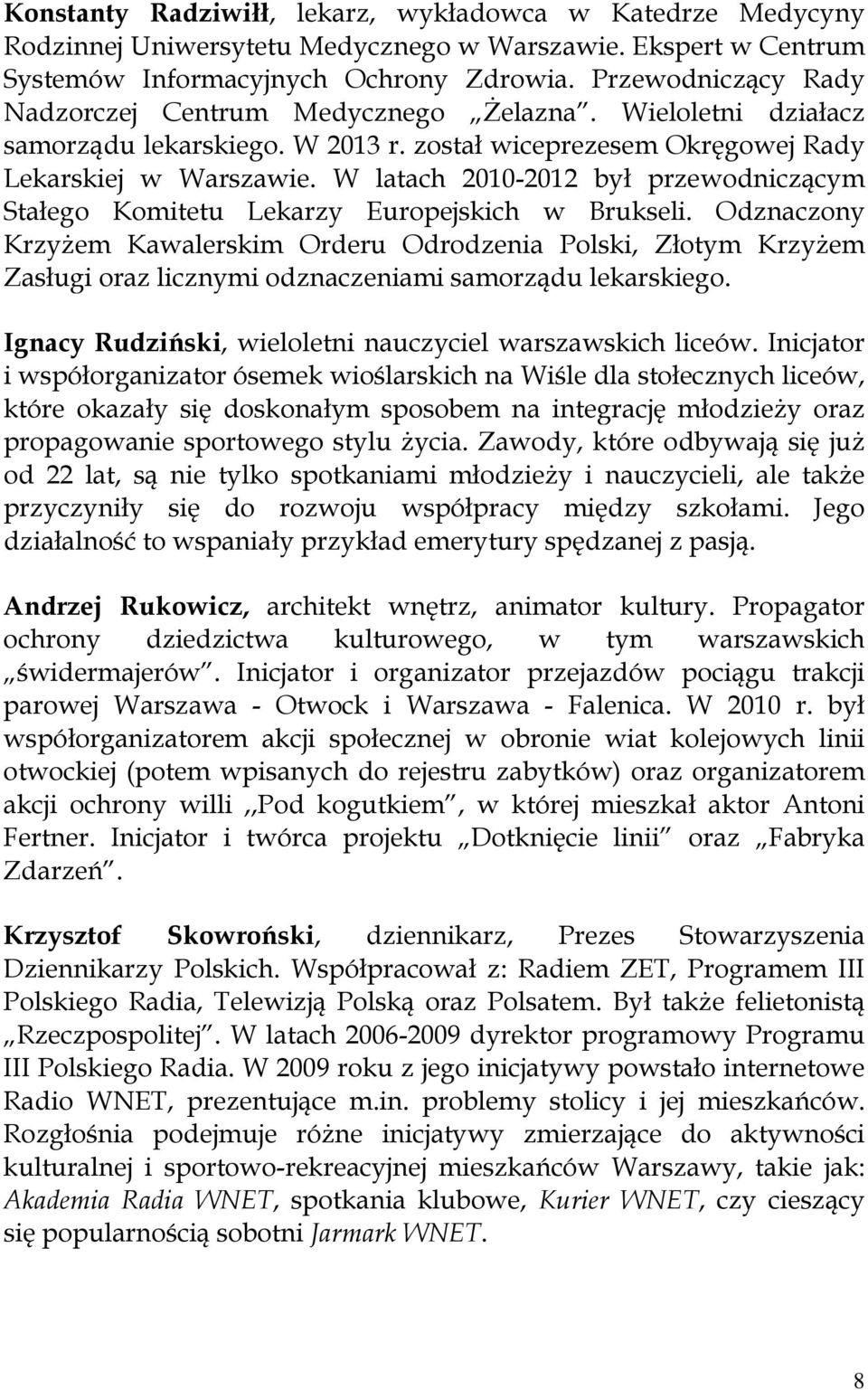 W latach 2010-2012 był przewodniczącym Stałego Komitetu Lekarzy Europejskich w Brukseli.