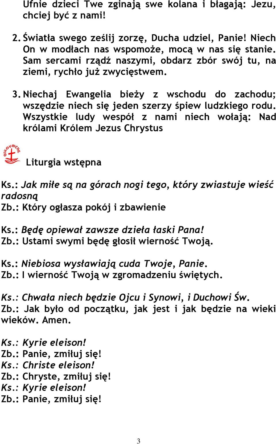 Wszystkie ludy wespół z nami niech wołają: Nad królami Królem Jezus Chrystus Liturgia wstępna Ks.: Jak miłe są na górach nogi tego, który zwiastuje wieść radosną Zb.