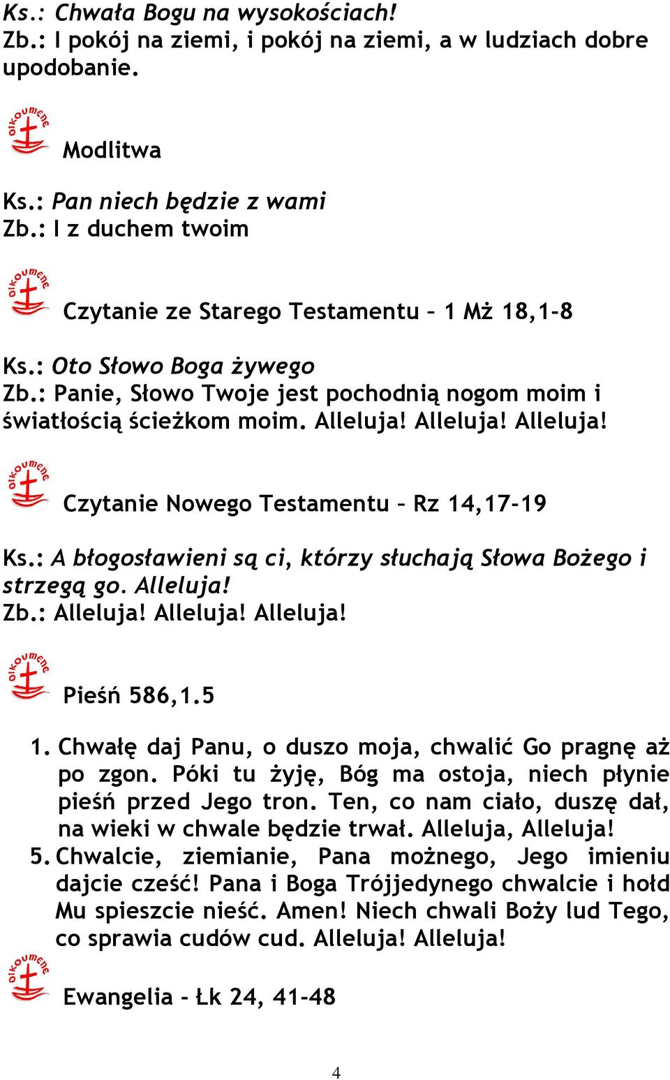 Alleluja! Alleluja! Czytanie Nowego Testamentu Rz 14,17-19 Ks.: A błogosławieni są ci, którzy słuchają Słowa BoŜego i strzegą go. Alleluja! Zb.: Alleluja! Alleluja! Alleluja! Pieśń 586,1.5 1.