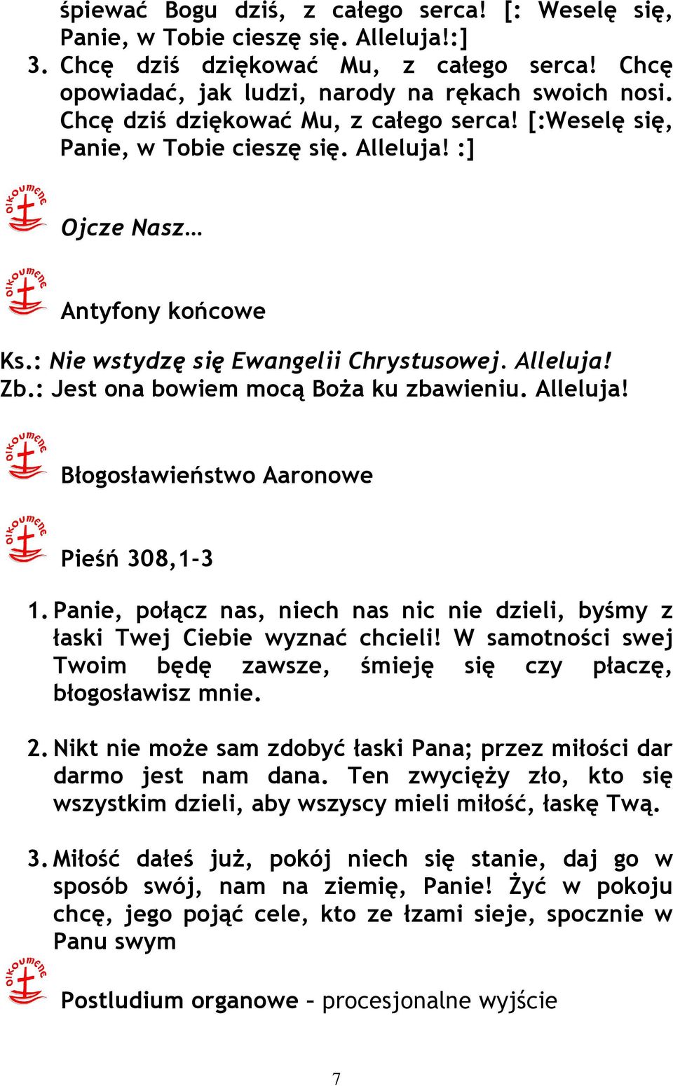 : Jest ona bowiem mocą BoŜa ku zbawieniu. Alleluja! Błogosławieństwo Aaronowe Pieśń 308,1-3 1. Panie, połącz nas, niech nas nic nie dzieli, byśmy z łaski Twej Ciebie wyznać chcieli!