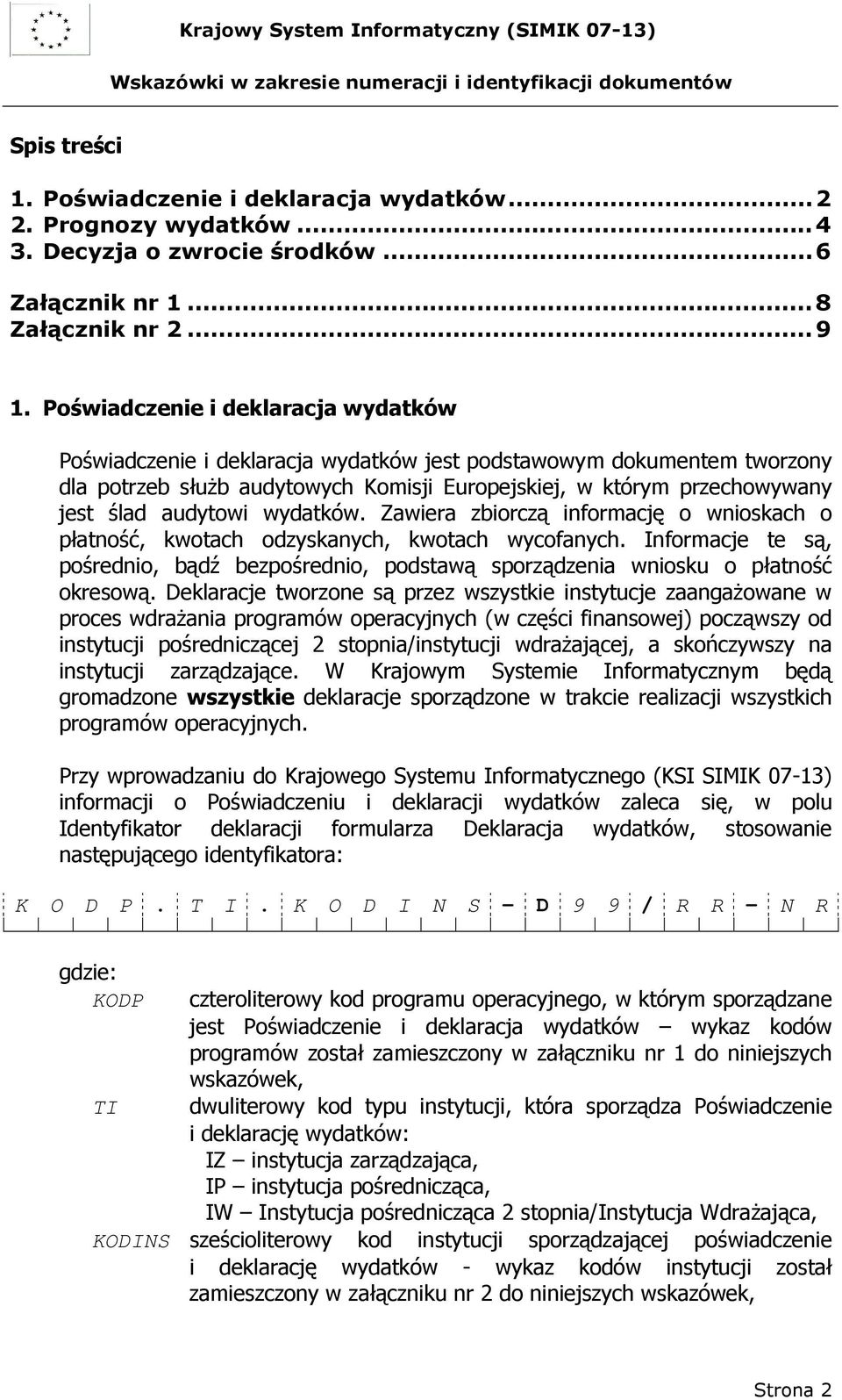 audytowi wydatków. Zawiera zbiorczą informację o wnioskach o płatność, kwotach odzyskanych, kwotach wycofanych.