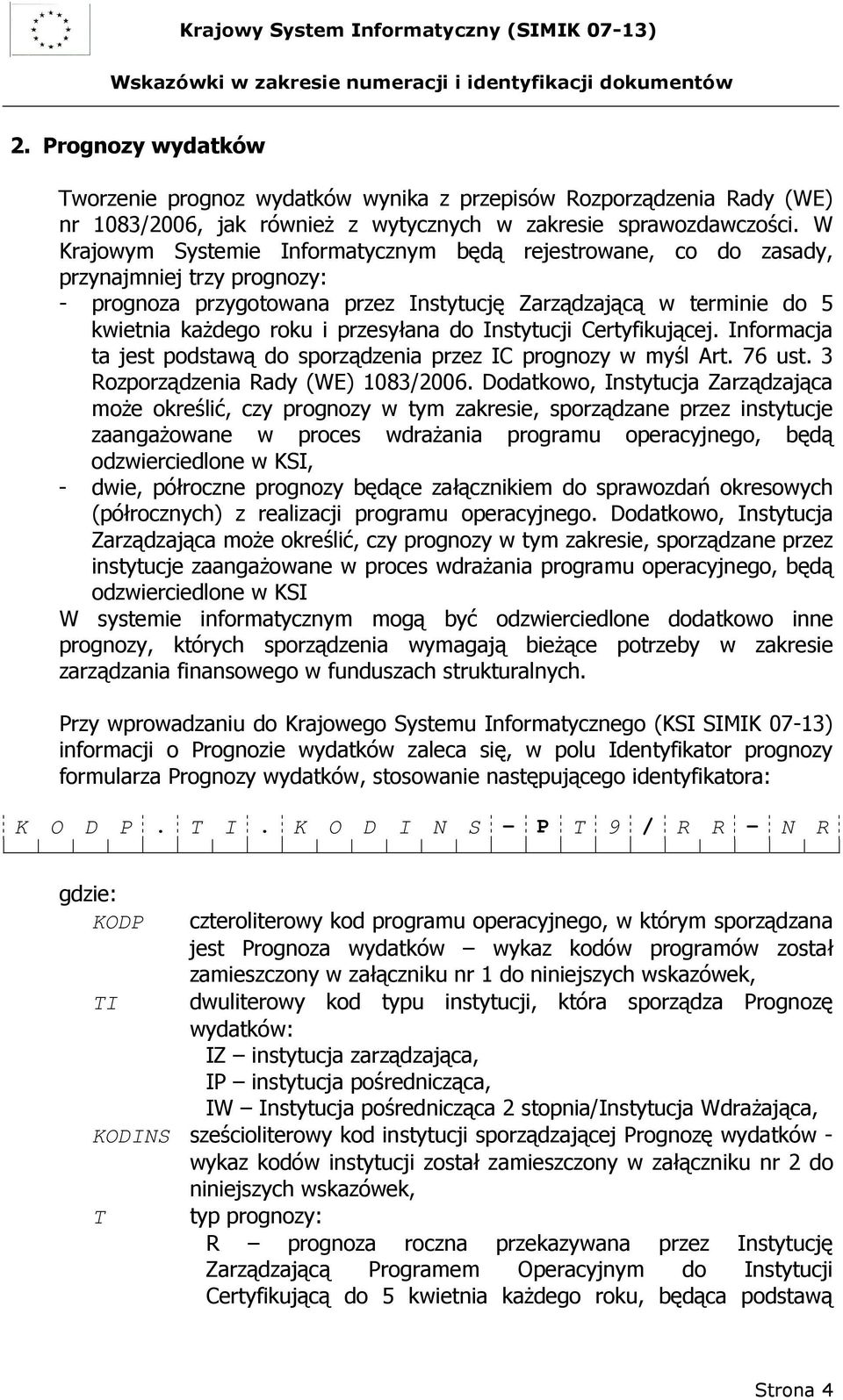 przesyłana do Instytucji Certyfikującej. Informacja ta jest podstawą do sporządzenia przez IC prognozy w myśl Art. 76 ust. 3 Rozporządzenia Rady (WE) 1083/2006.