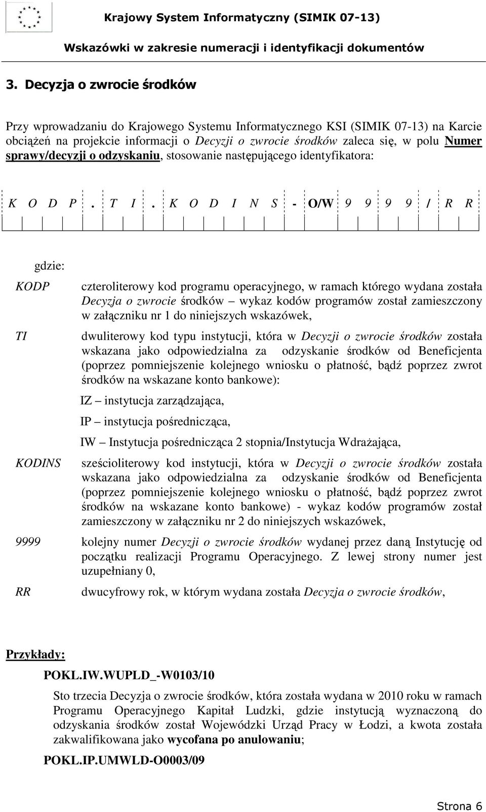 K O D I N S - O/W 9 9 9 9 / R R gdzie: KODP TI KODINS czteroliterowy kod programu operacyjnego, w ramach którego wydana została Decyzja o zwrocie środków wykaz kodów programów został zamieszczony w