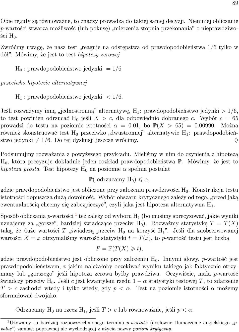 Mówimy,»e jest to test hipotezy zerowej H 0 : prawdopodobie«stwo jedynki = 1/6 przeciwko hipotezie alternatywnej H 1 : prawdopodobie«stwo jedynki < 1/6.