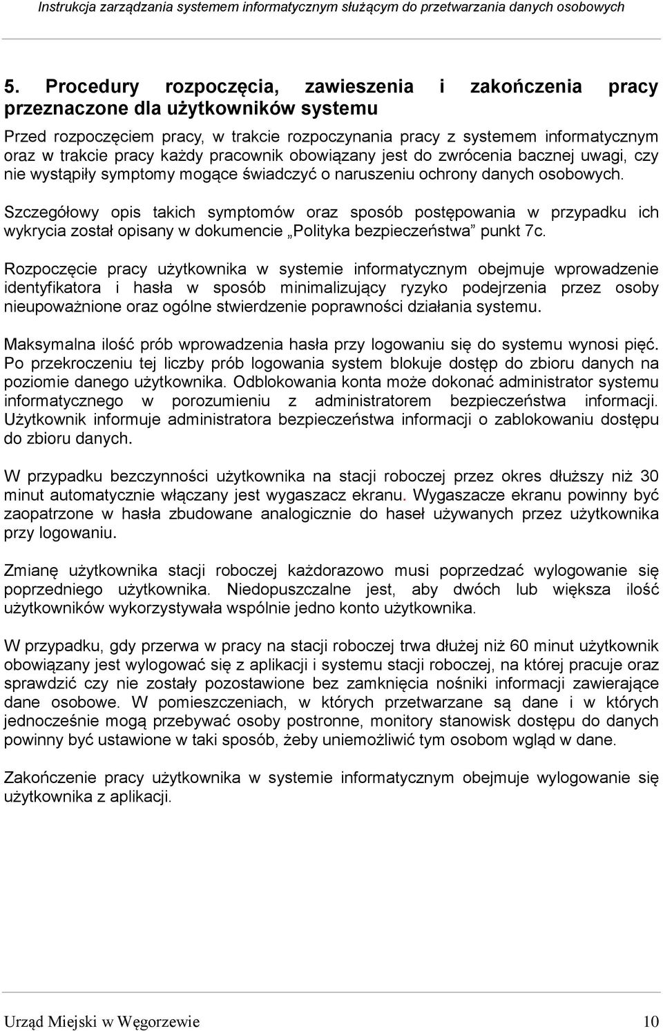Szczegółowy opis takich symptomów oraz sposób postępowania w przypadku ich wykrycia został opisany w dokumencie Polityka bezpieczeństwa punkt 7c.
