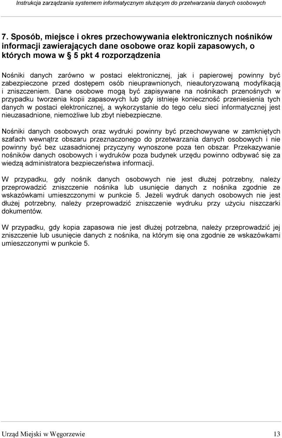 Dane osobowe mogą być zapisywane na nośnikach przenośnych w przypadku tworzenia kopii zapasowych lub gdy istnieje konieczność przeniesienia tych danych w postaci elektronicznej, a wykorzystanie do