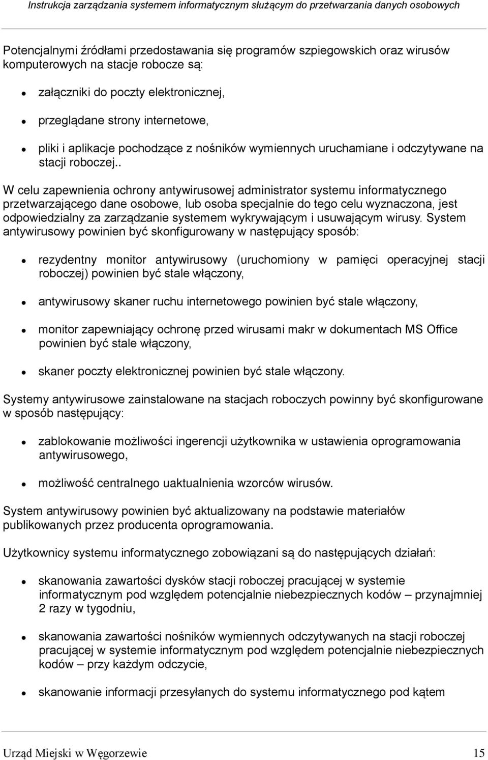 . W celu zapewnienia ochrony antywirusowej administrator systemu informatycznego przetwarzającego dane osobowe, lub osoba specjalnie do tego celu wyznaczona, jest odpowiedzialny za zarządzanie