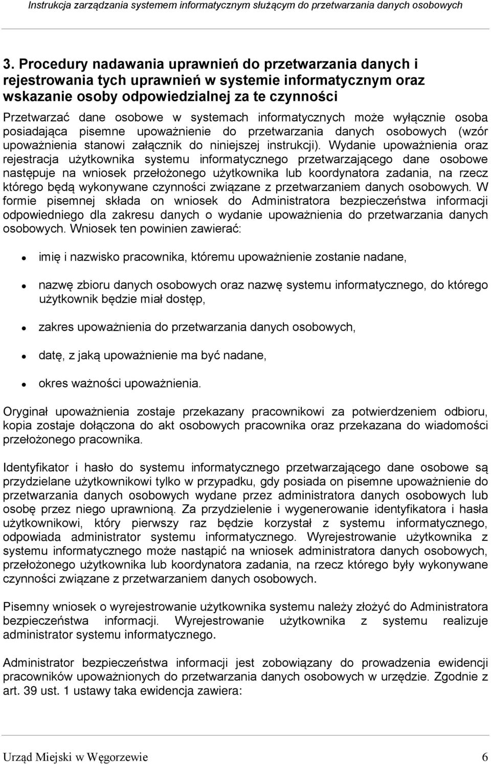 Wydanie upoważnienia oraz rejestracja użytkownika systemu informatycznego przetwarzającego dane osobowe następuje na wniosek przełożonego użytkownika lub koordynatora zadania, na rzecz którego będą