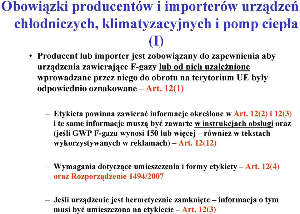 12(2) i 12(3) i te same informacje muszą być zawarte w instrukcjach obsługi oraz (jeśli GWP F-gazu wynosi 150 lub więcej również w tekstach wykorzystywanych w reklamach) Art.