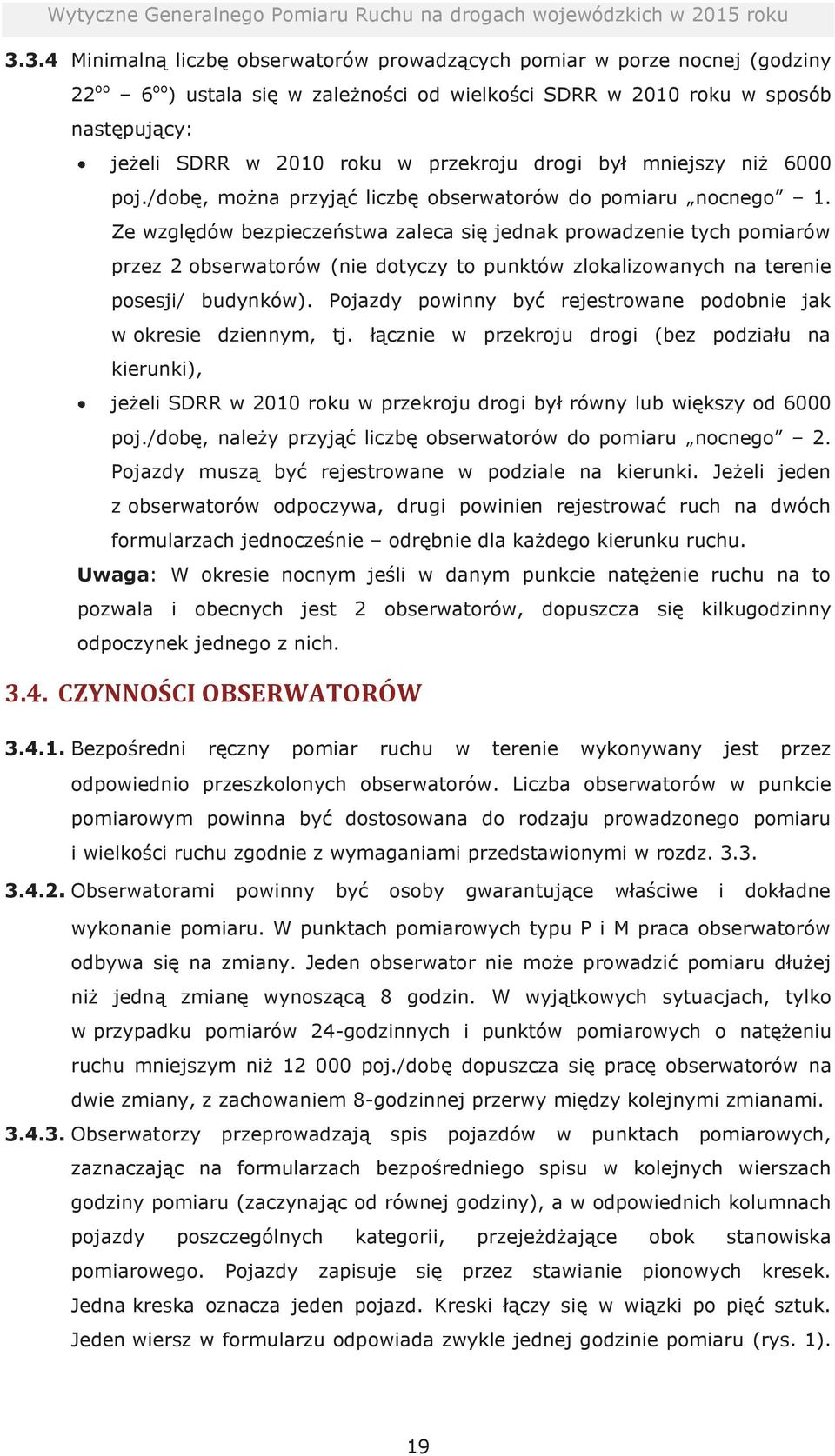 Ze względów bezpieczeństwa zaleca się jednak prowadzenie tych pomiarów przez 2 obserwatorów (nie dotyczy to punktów zlokalizowanych na terenie posesji/ budynków).