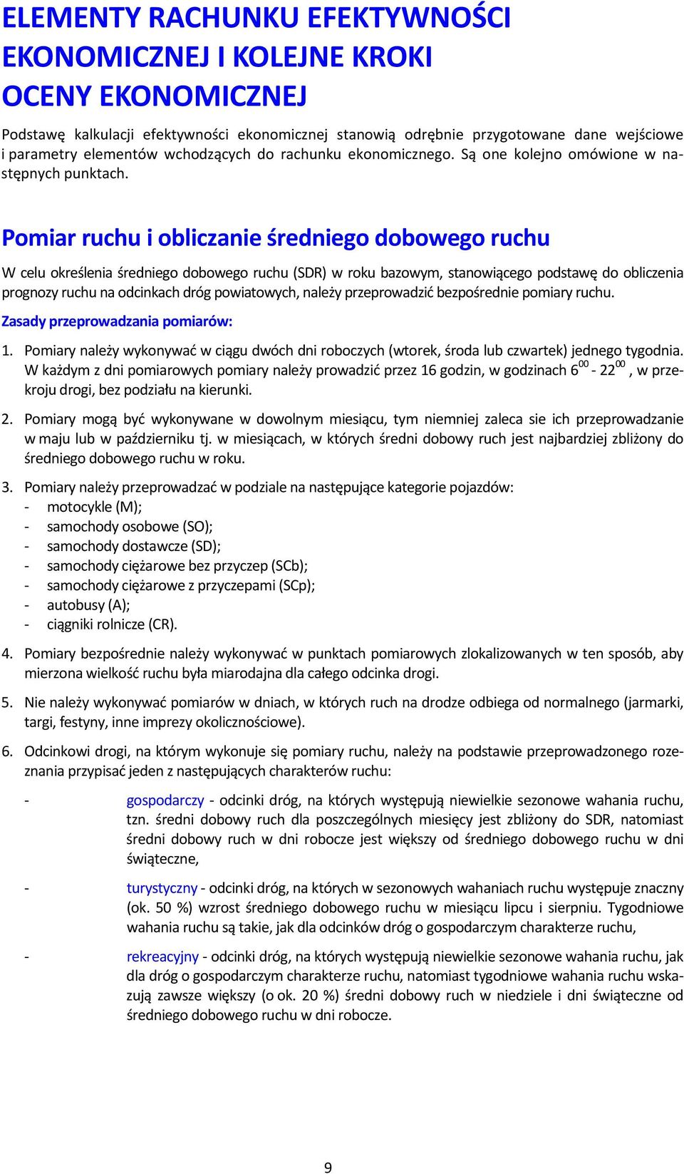 Pomiar ruchu i obliczanie średniego dobowego ruchu W celu określenia średniego dobowego ruchu (SDR) w roku bazowym, stanowiącego podstawę do obliczenia prognozy ruchu na odcinkach dróg powiatowych,