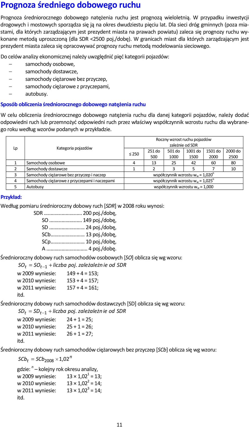 Dla sieci dróg gminnych (poza miastami, dla których zarządzającym jest prezydent miasta na prawach powiatu) zaleca się prognozy ruchu wykonane metodą uproszczoną (dla SDR <2500 poj./dobę).