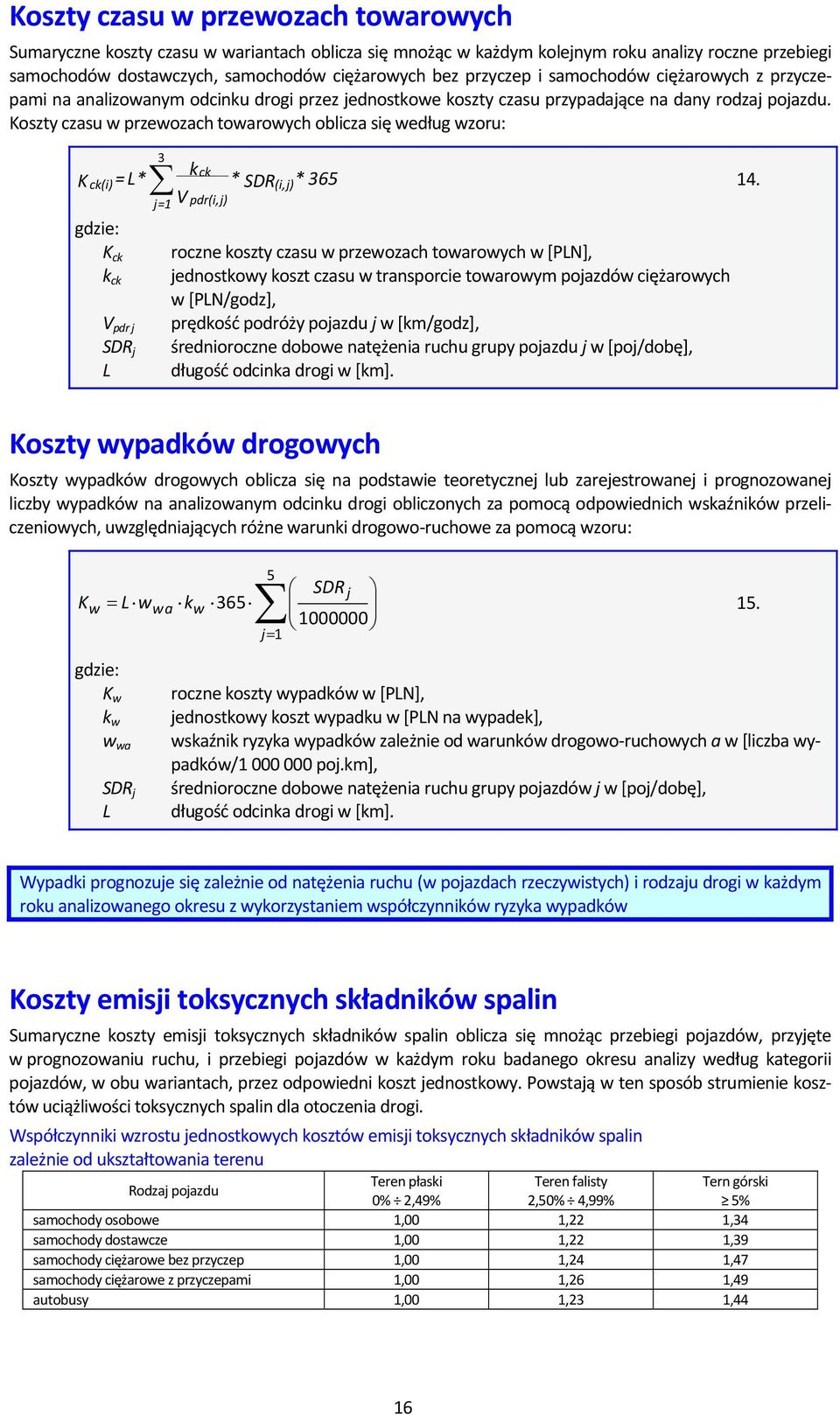 Koszty czasu w przewozach towarowych oblicza się według wzoru: kck ck(i) = L* 3 * SDR(i, * 365 14.