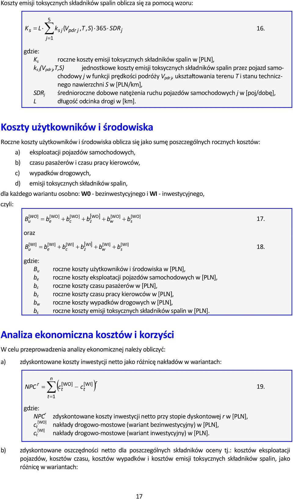 funkcji prędkości podróży V pdr j, ukształtowania terenu T i stanu technicznego nawierzchni S w [PLN/km], SDR j średnioroczne dobowe natężenia ruchu pojazdów samochodowych j w [poj/dobę], L długość