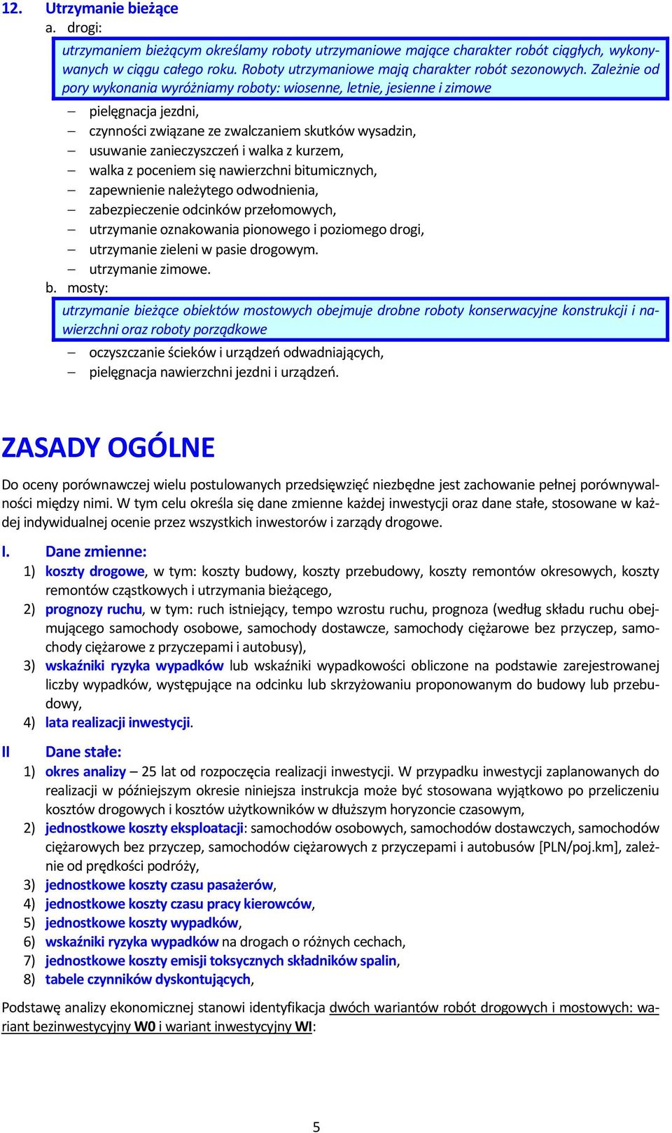 Zależnie od pory wykonania wyróżniamy roboty: wiosenne, letnie, jesienne i zimowe pielęgnacja jezdni, czynności związane ze zwalczaniem skutków wysadzin, usuwanie zanieczyszczeń i walka z kurzem,