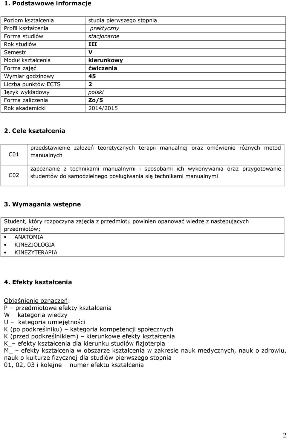 Cele kształcenia C01 przedstawienie założeń teoretycznych terapii manualnej oraz omówienie różnych metod manualnych C02 zapoznanie z technikami manualnymi i sposobami ich wykonywania oraz