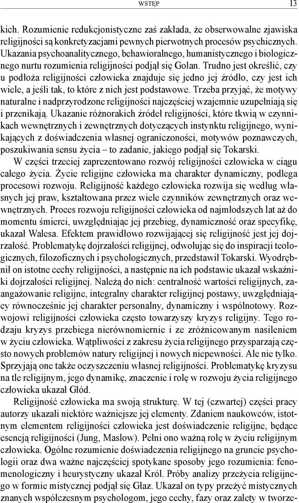 Trudno jest określić, czy u podłoża religijności człowieka znajduje się jedno jej źródło, czy jest ich wiele, a jeśli tak, to które z nich jest podstawowe.