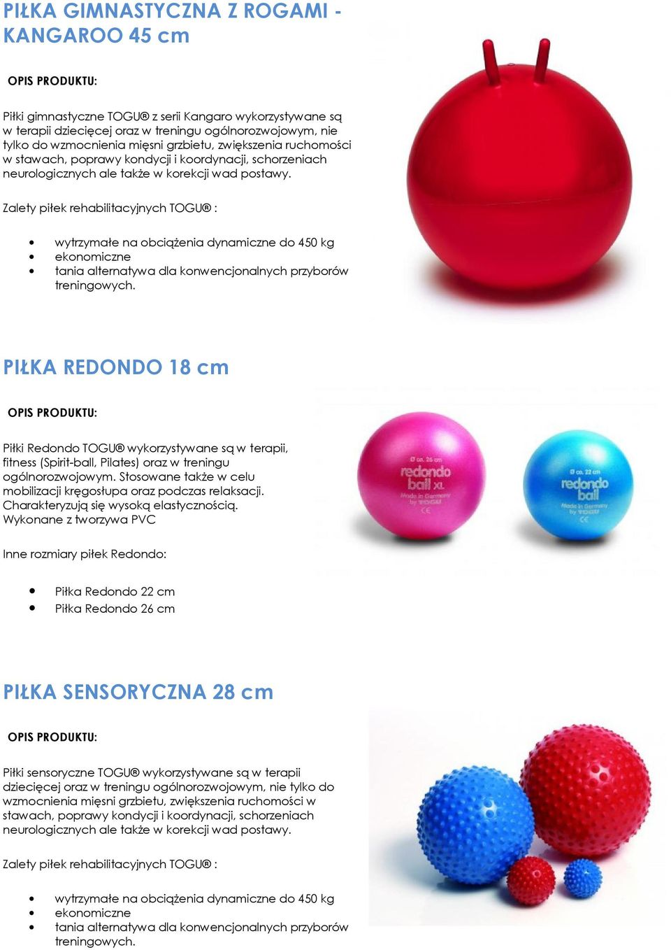 Zalety piłek rehabilitacyjnych TOGU : wytrzymałe na obciążenia dynamiczne do 450 kg tania alternatywa dla konwencjonalnych przyborów PIŁKA REDONDO 18 cm Piłki Redondo TOGU wykorzystywane są w