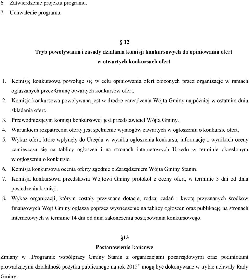 Komisja konkursowa powoływana jest w drodze zarządzenia Wójta Gminy najpóźniej w ostatnim dniu składania ofert. 3. Przewodniczącym komisji konkursowej jest przedstawiciel Wójta Gminy. 4.