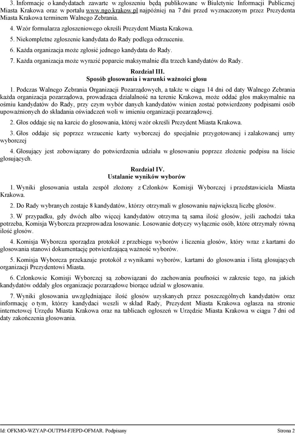 Niekompletne zgłoszenie kandydata do Rady podlega odrzuceniu. 6. Każda organizacja może zgłosić jednego kandydata do Rady. 7.