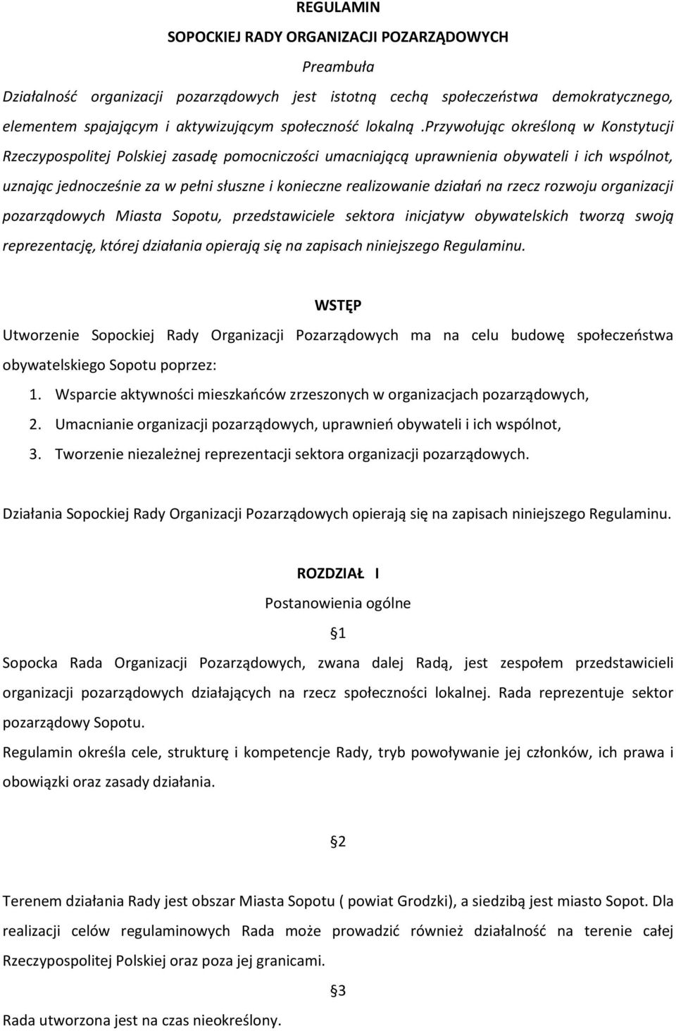 przywołując określoną w Konstytucji Rzeczypospolitej Polskiej zasadę pomocniczości umacniającą uprawnienia obywateli i ich wspólnot, uznając jednocześnie za w pełni słuszne i konieczne realizowanie