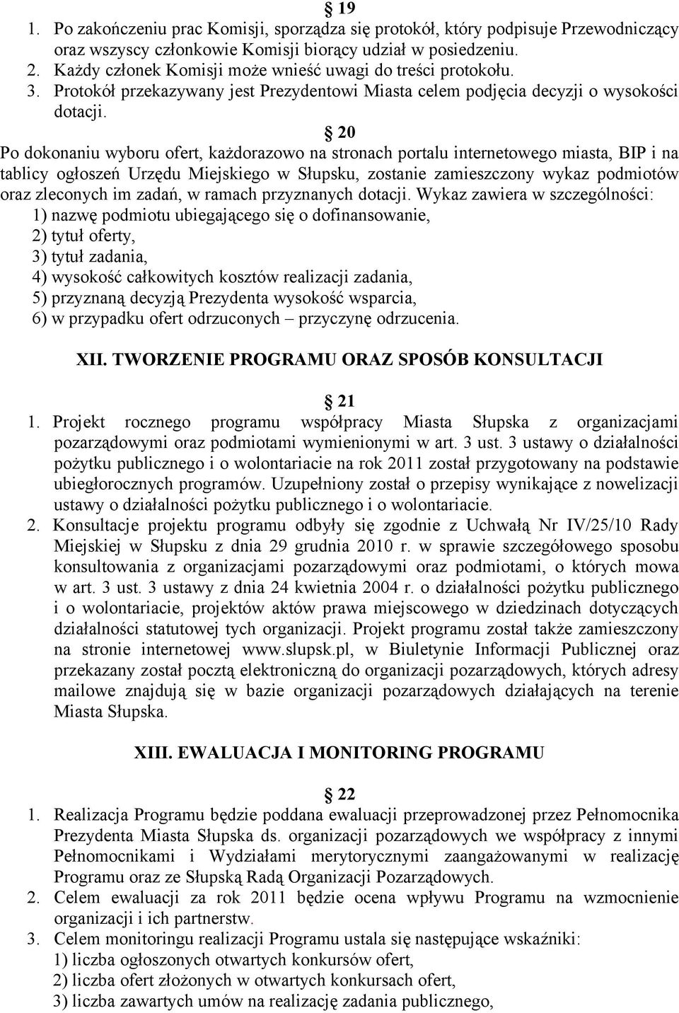 20 Po dokonaniu wyboru ofert, każdorazowo na stronach portalu internetowego miasta, BIP i na tablicy ogłoszeń Urzędu Miejskiego w Słupsku, zostanie zamieszczony wykaz podmiotów oraz zleconych im