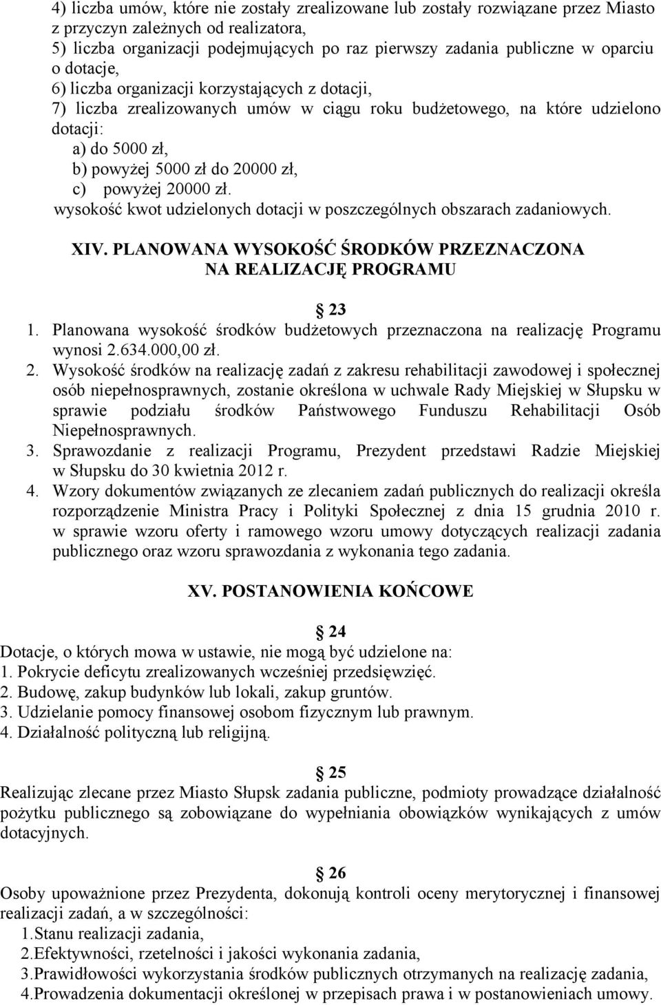 powyżej 20000 zł. wysokość kwot udzielonych dotacji w poszczególnych obszarach zadaniowych. XIV. PLANOWANA WYSOKOŚĆ ŚRODKÓW PRZEZNACZONA NA REALIZACJĘ PROGRAMU 23 1.