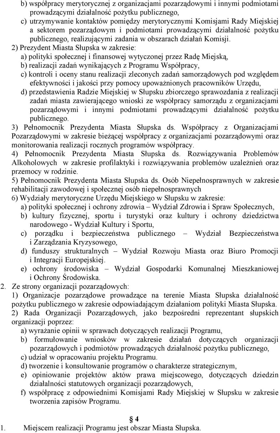 2) Prezydent Miasta Słupska w zakresie: a) polityki społecznej i finansowej wytyczonej przez Radę Miejską, b) realizacji zadań wynikających z Programu Współpracy, c) kontroli i oceny stanu realizacji
