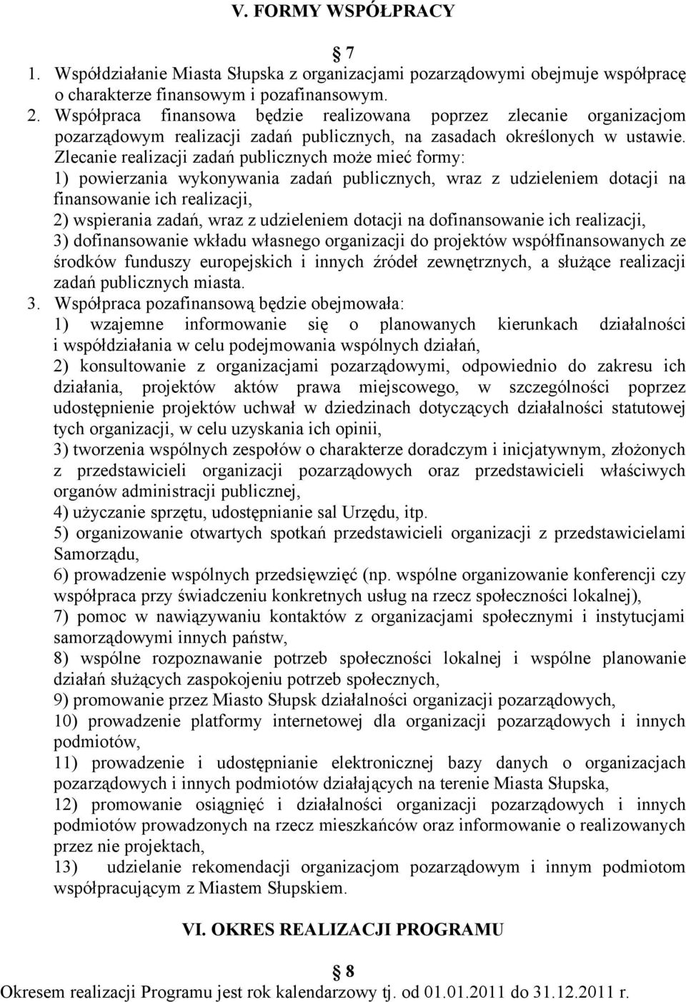 Zlecanie realizacji zadań publicznych może mieć formy: 1) powierzania wykonywania zadań publicznych, wraz z udzieleniem dotacji na finansowanie ich realizacji, 2) wspierania zadań, wraz z udzieleniem