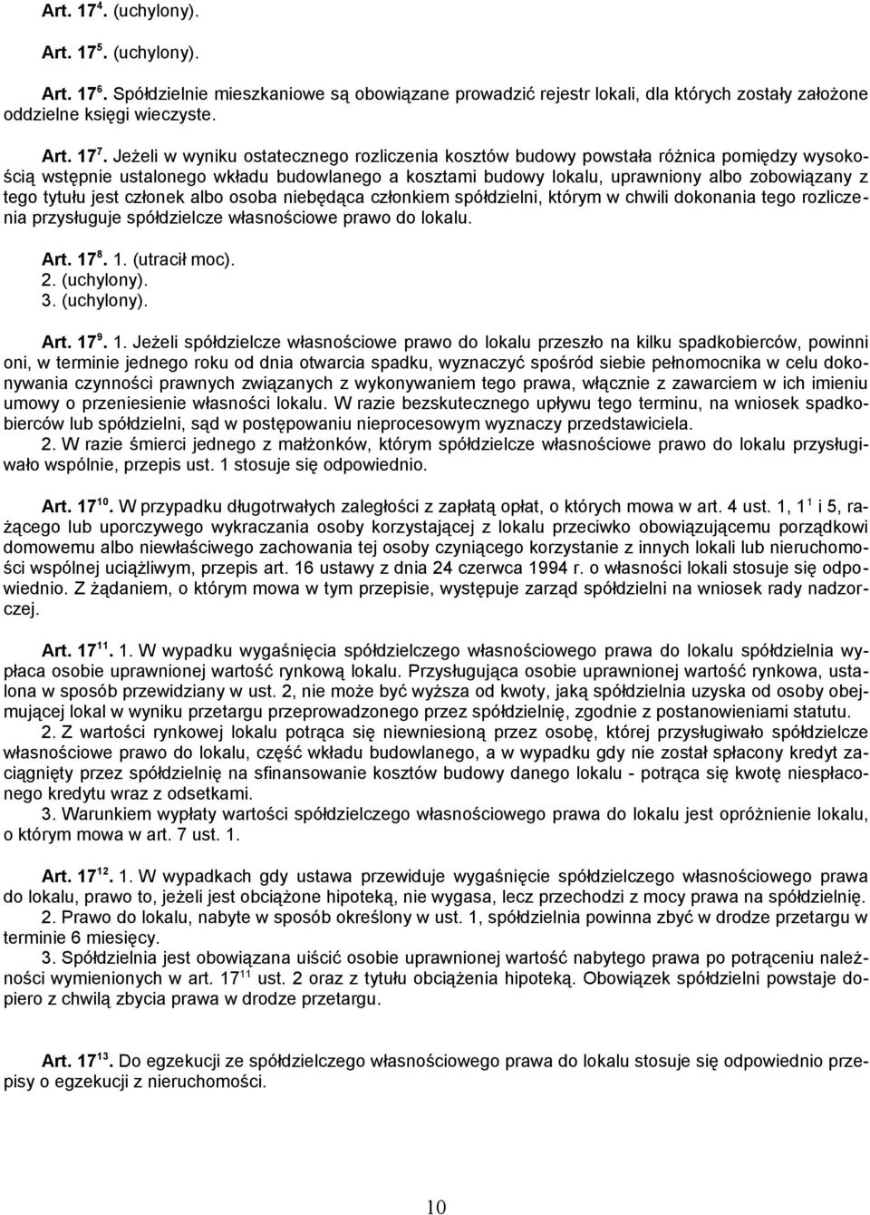 jest członek albo osoba niebędąca członkiem spółdzielni, którym w chwili dokonania tego rozliczenia przysługuje spółdzielcze własnościowe prawo do lokalu. Art. 17 8. 1. (utracił moc). 2. (uchylony).
