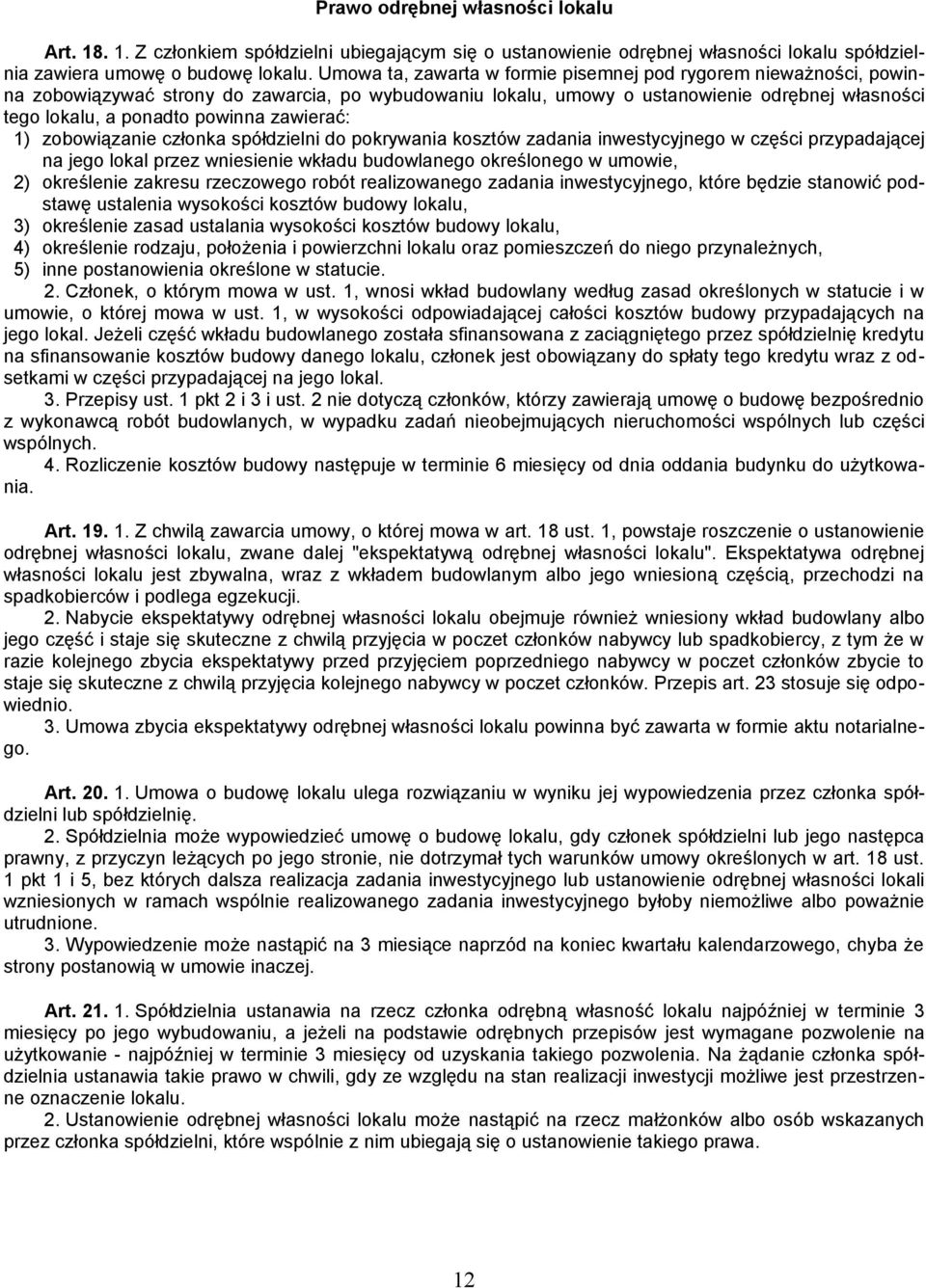 zawierać: 1) zobowiązanie członka spółdzielni do pokrywania kosztów zadania inwestycyjnego w części przypadającej na jego lokal przez wniesienie wkładu budowlanego określonego w umowie, 2) określenie