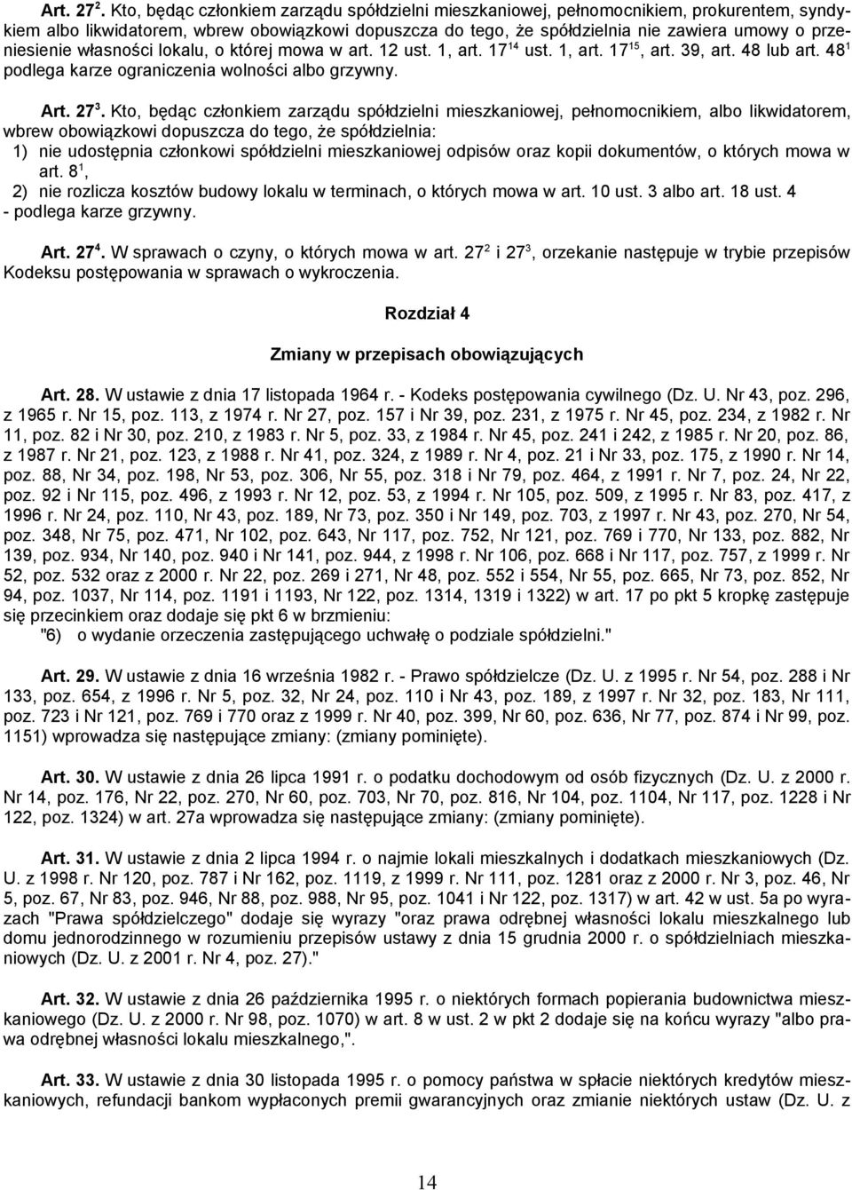 przeniesienie własności lokalu, o której mowa w art. 12 ust. 1, art. 17 14 ust. 1, art. 17 15, art. 39, art. 48 lub art. 48 1 podlega karze ograniczenia wolności albo grzywny. Art. 27 3.