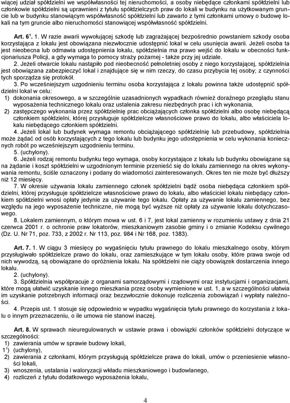 6 1. 1. W razie awarii wywołującej szkodę lub zagrażającej bezpośrednio powstaniem szkody osoba korzystająca z lokalu jest obowiązana niezwłocznie udostępnić lokal w celu usunięcia awarii.